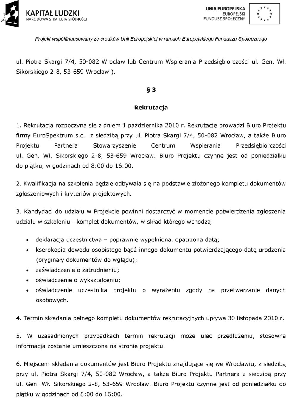 Piotra Skargi 7/4, 50-082 Wrocław, a także Biuro Projektu Partnera Stowarzyszenie Centrum Wspierania Przedsiębiorczości ul. Gen. Wł. Sikorskiego 2-8, 53-659 Wrocław.