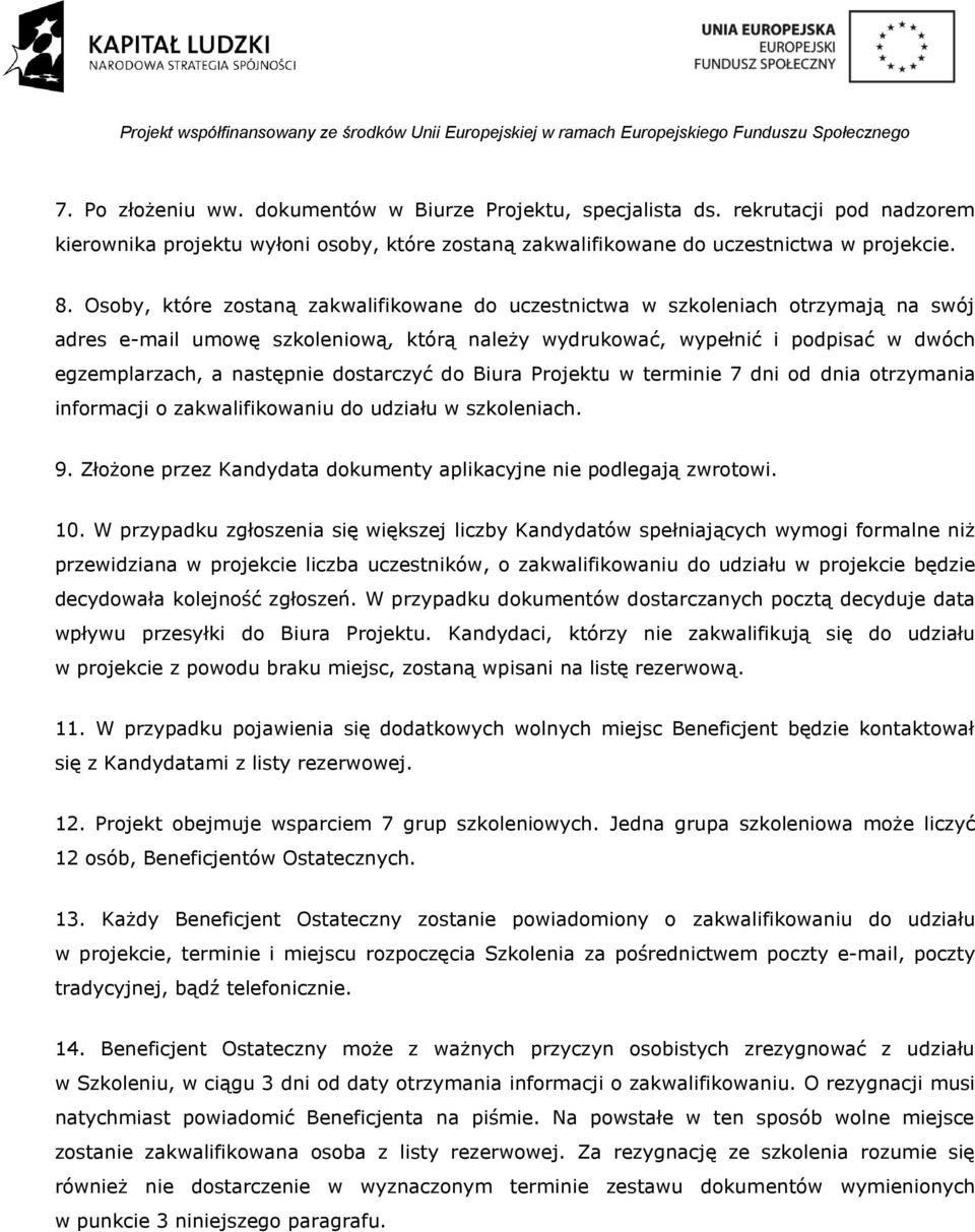 dostarczyć do Biura Projektu w terminie 7 dni od dnia otrzymania informacji o zakwalifikowaniu do udziału w szkoleniach. 9. Złożone przez Kandydata dokumenty aplikacyjne nie podlegają zwrotowi. 10.