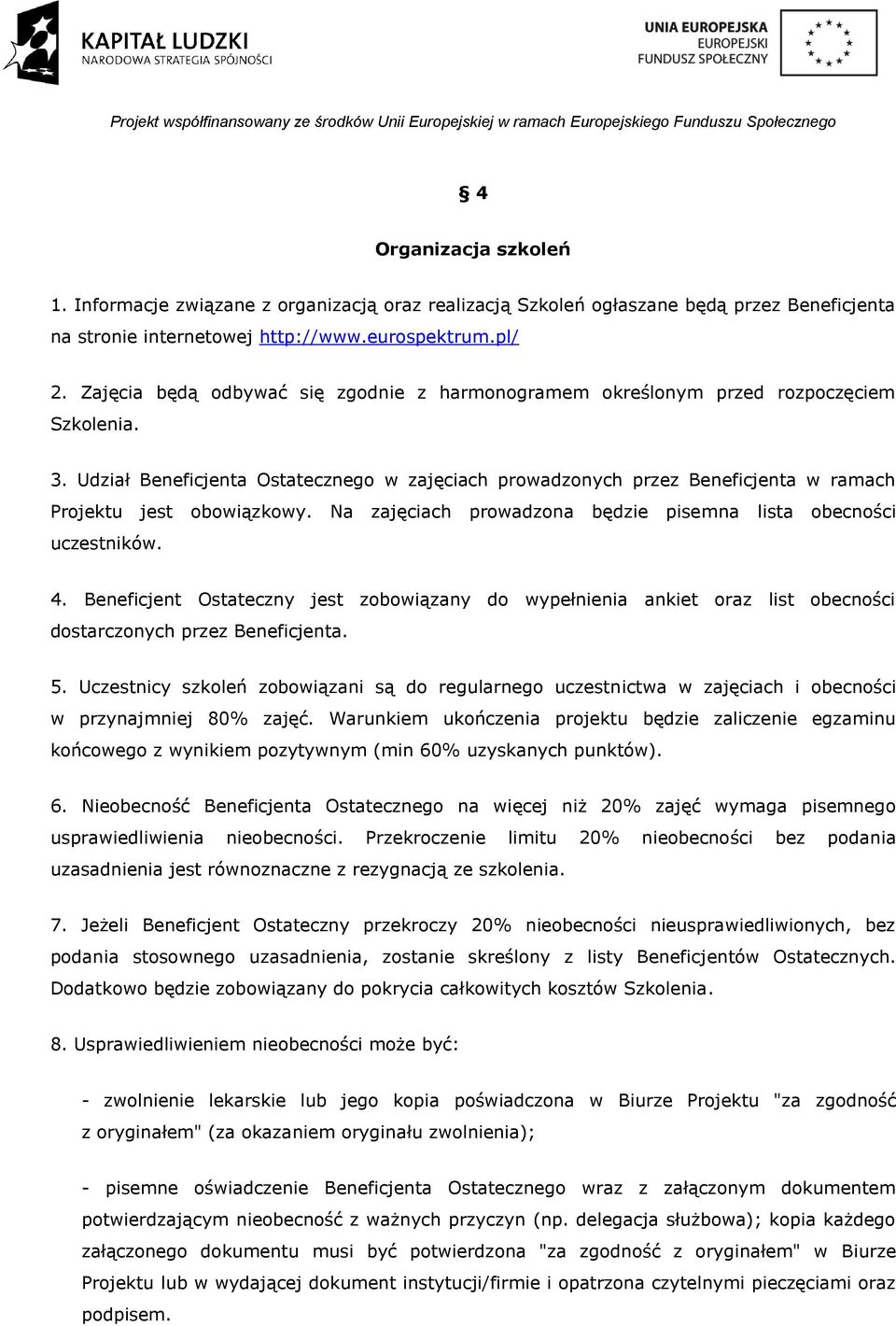 Udział Beneficjenta Ostatecznego w zajęciach prowadzonych przez Beneficjenta w ramach Projektu jest obowiązkowy. Na zajęciach prowadzona będzie pisemna lista obecności uczestników. 4.