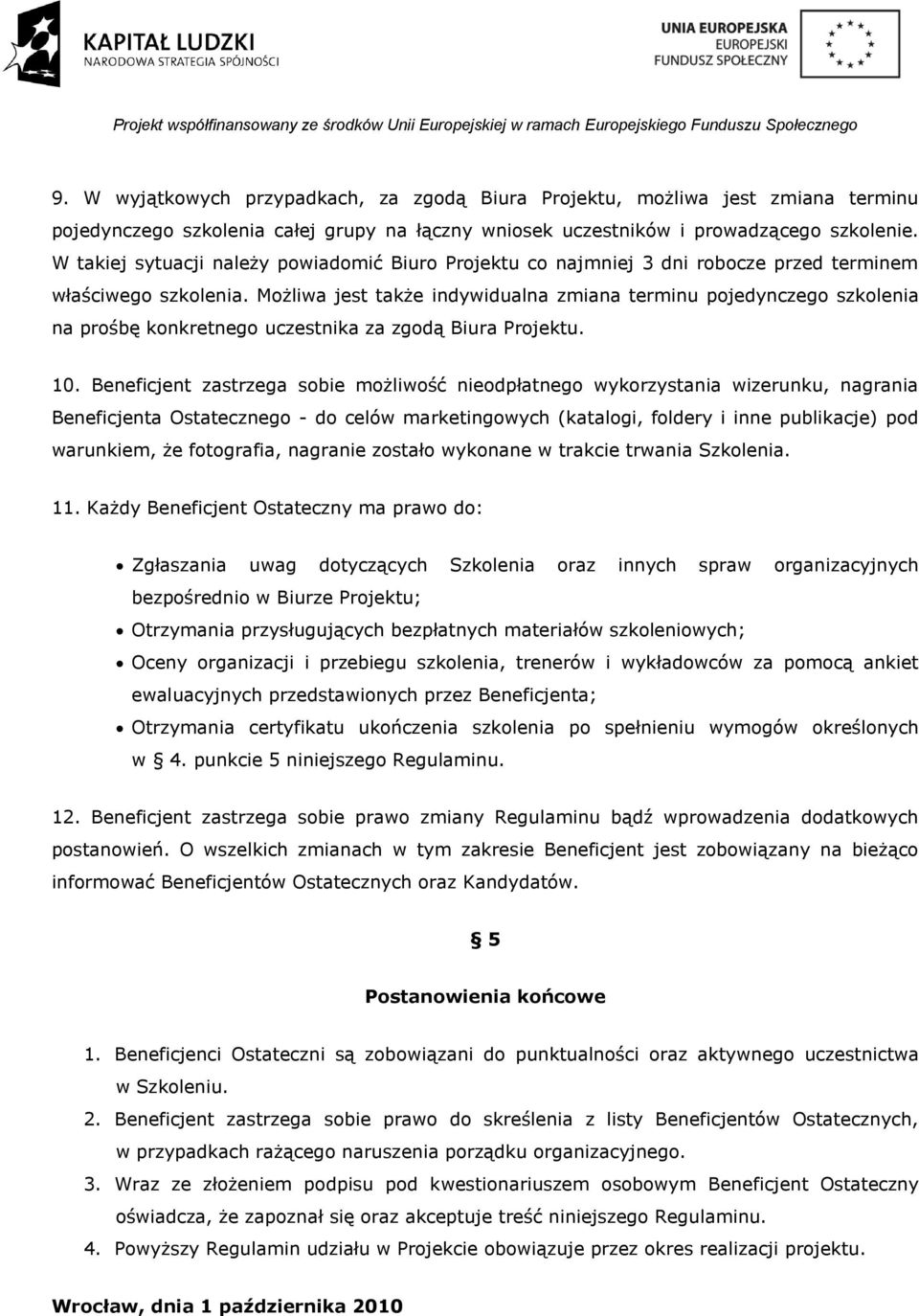 Możliwa jest także indywidualna zmiana terminu pojedynczego szkolenia na prośbę konkretnego uczestnika za zgodą Biura Projektu. 10.