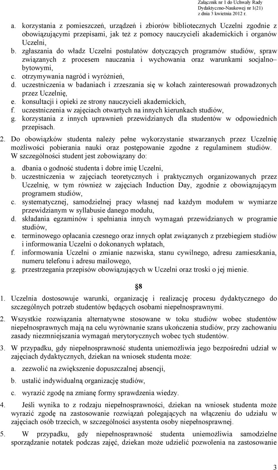 uczestniczenia w badaniach i zrzeszania się w kołach zainteresowań prowadzonych przez Uczelnię, e. konsultacji i opieki ze strony nauczycieli akademickich, f.