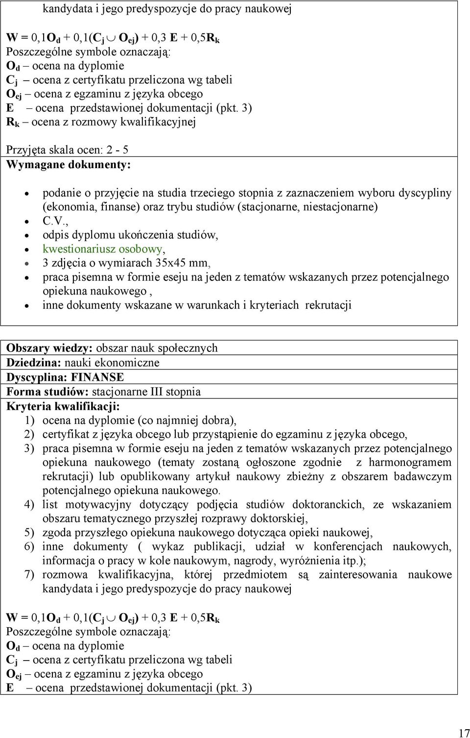 3) R k ocena z rozmowy kwalifikacyjnej Przyjęta skala ocen: 2-5 podanie o przyjęcie na studia trzeciego stopnia z zaznaczeniem wyboru dyscypliny (ekonomia, finanse) oraz trybu studiów (stacjonarne,