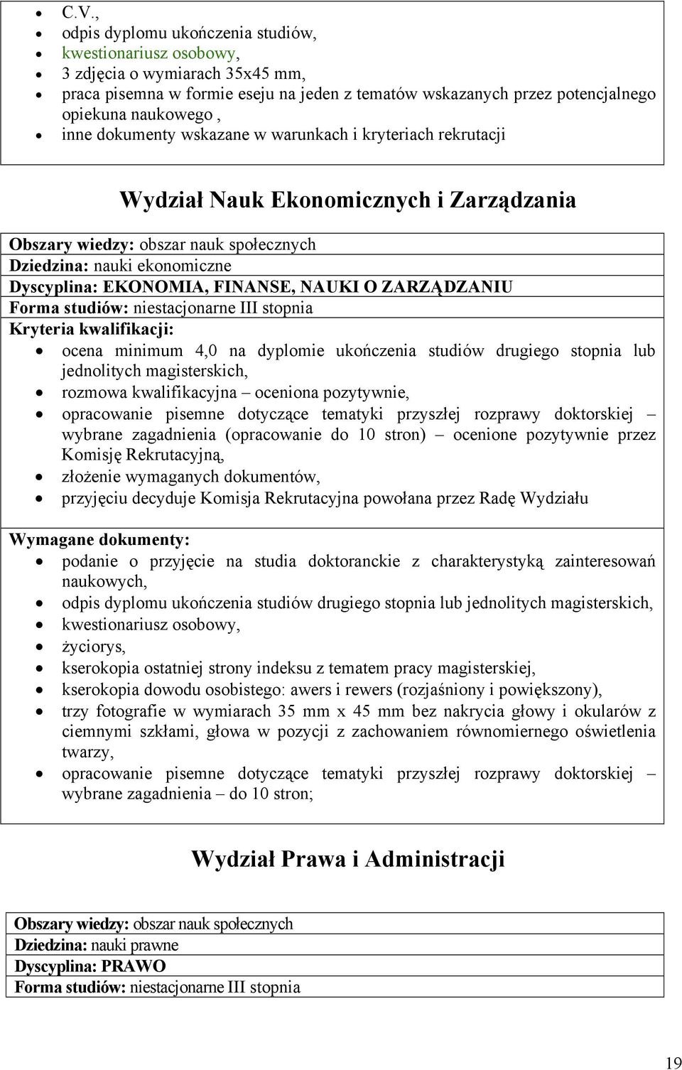 NAUKI O ZARZĄDZANIU Forma studiów: niestacjonarne III stopnia ocena minimum 4,0 na dyplomie ukończenia studiów drugiego stopnia lub jednolitych magisterskich, rozmowa kwalifikacyjna oceniona