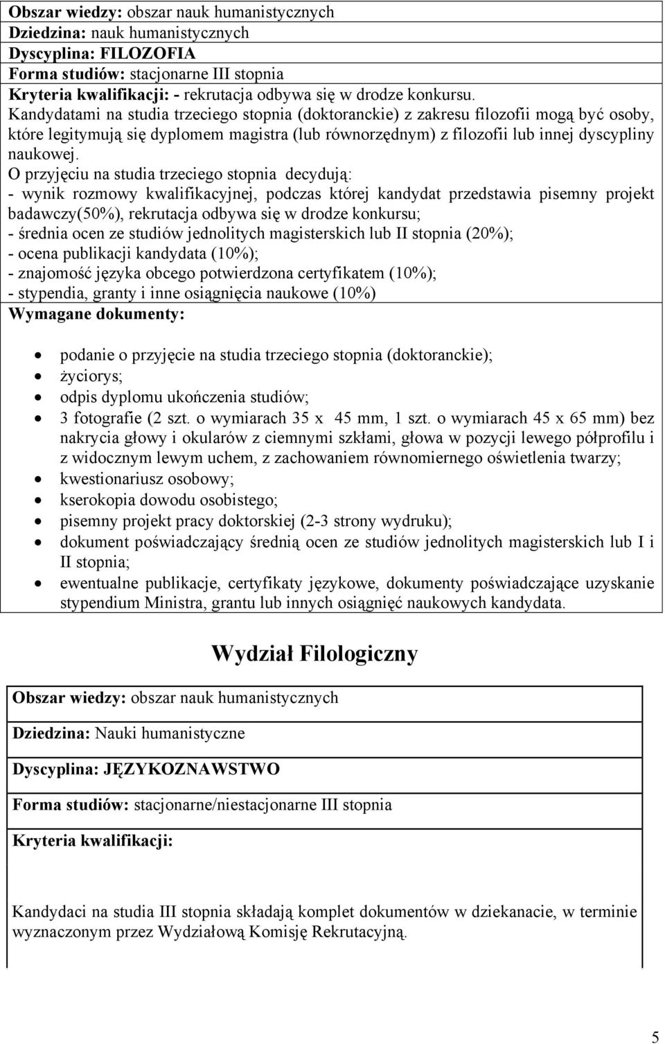 O przyjęciu na studia trzeciego stopnia decydują: - wynik rozmowy kwalifikacyjnej, podczas której kandydat przedstawia pisemny projekt badawczy(50%), rekrutacja odbywa się w drodze konkursu; -