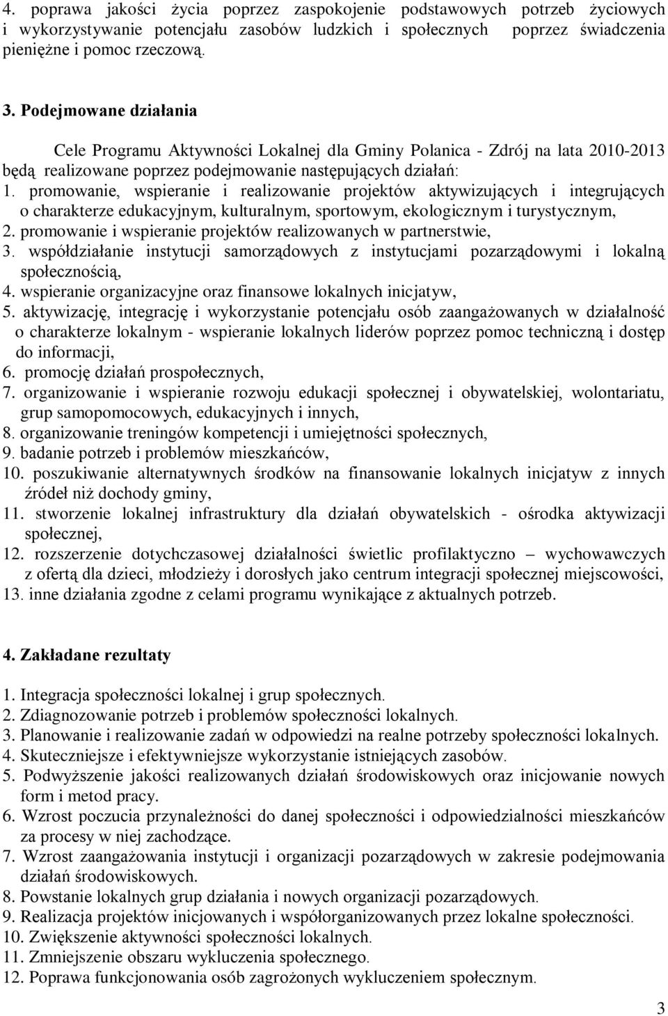 promowanie, wspieranie i realizowanie projektów aktywizujących i integrujących o charakterze edukacyjnym, kulturalnym, sportowym, ekologicznym i turystycznym, 2.