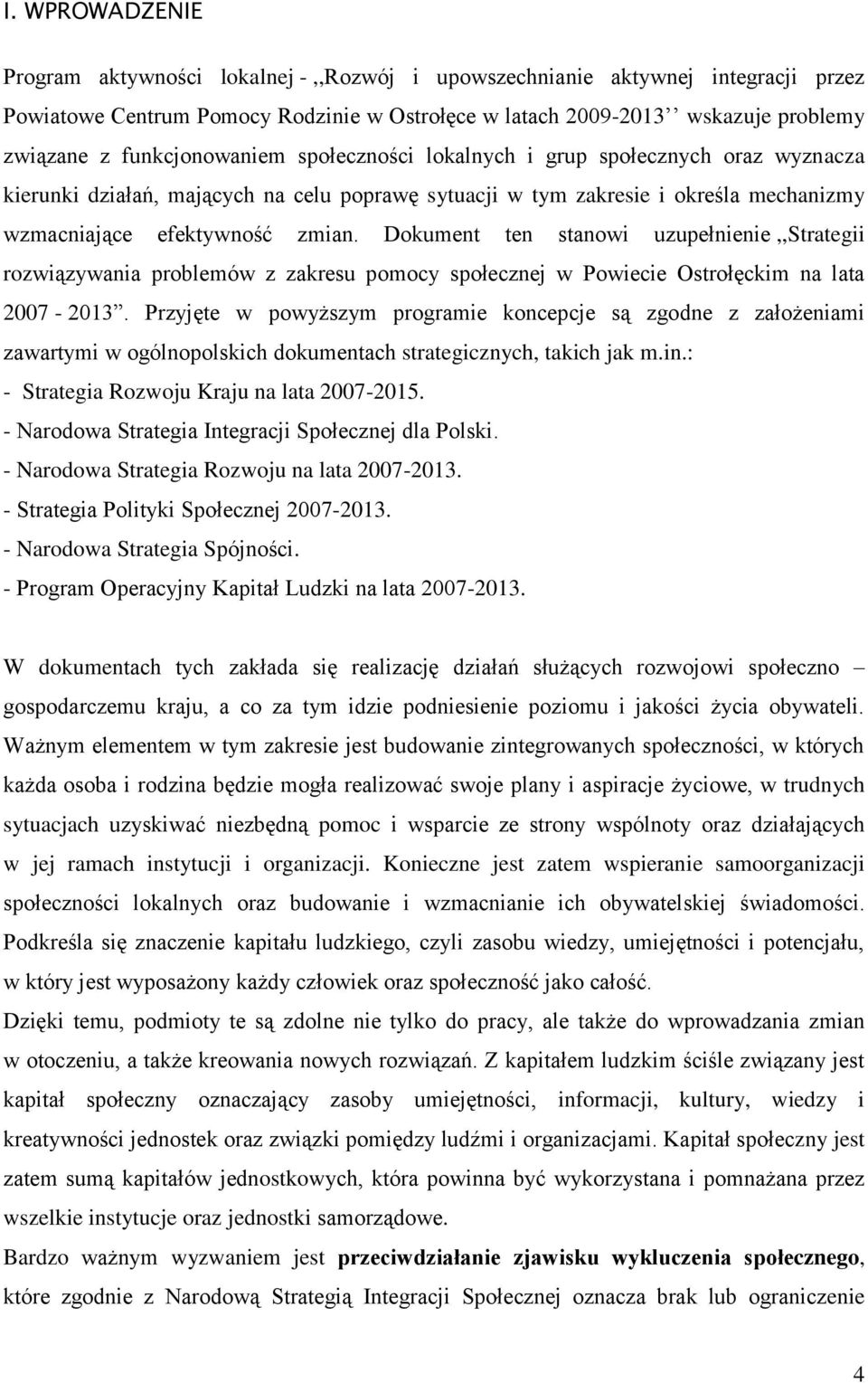 Dokument ten stanowi uzupełnienie,,strategii rozwiązywania problemów z zakresu pomocy społecznej w Powiecie Ostrołęckim na lata 2007-2013.