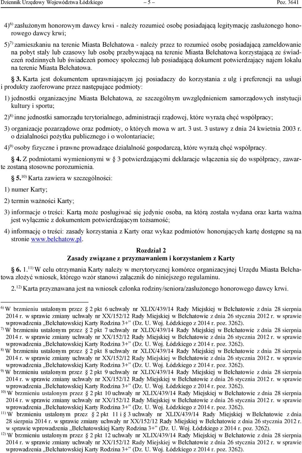 rozumieć osobę posiadającą zameldowanie na pobyt stały lub czasowy lub osobę przebywającą na terenie Miasta Bełchatowa korzystającą ze świadczeń rodzinnych lub świadczeń pomocy społecznej lub