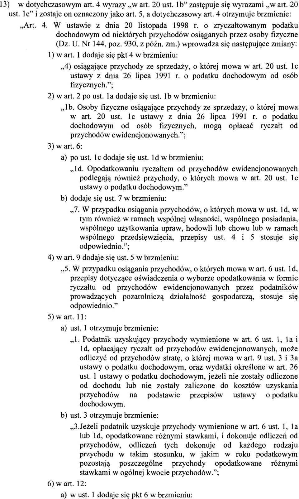 l dodaje się pkt 4 w brzmieniu: "4) osiągające przychody ze sprzedaży, o której mowa wart. 20 ust. lc ustawy z dnia 26 lipca 1991 r. o podatku dochodowym od osób fizycznych."; 2) wart. 2 po ust.