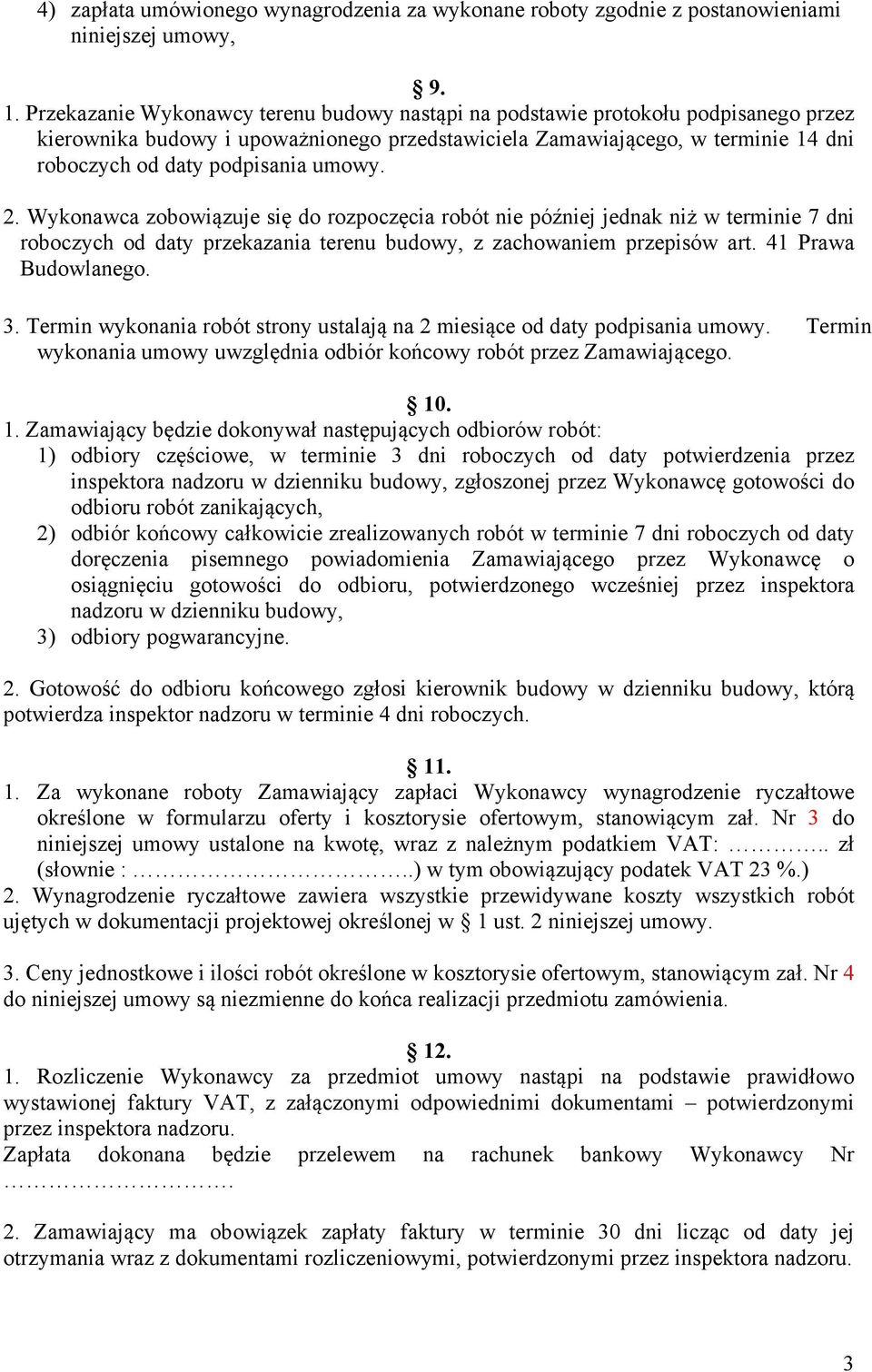 umowy. 2. Wykonawca zobowiązuje się do rozpoczęcia robót nie później jednak niż w terminie 7 dni roboczych od daty przekazania terenu budowy, z zachowaniem przepisów art. 41 Prawa Budowlanego. 3.