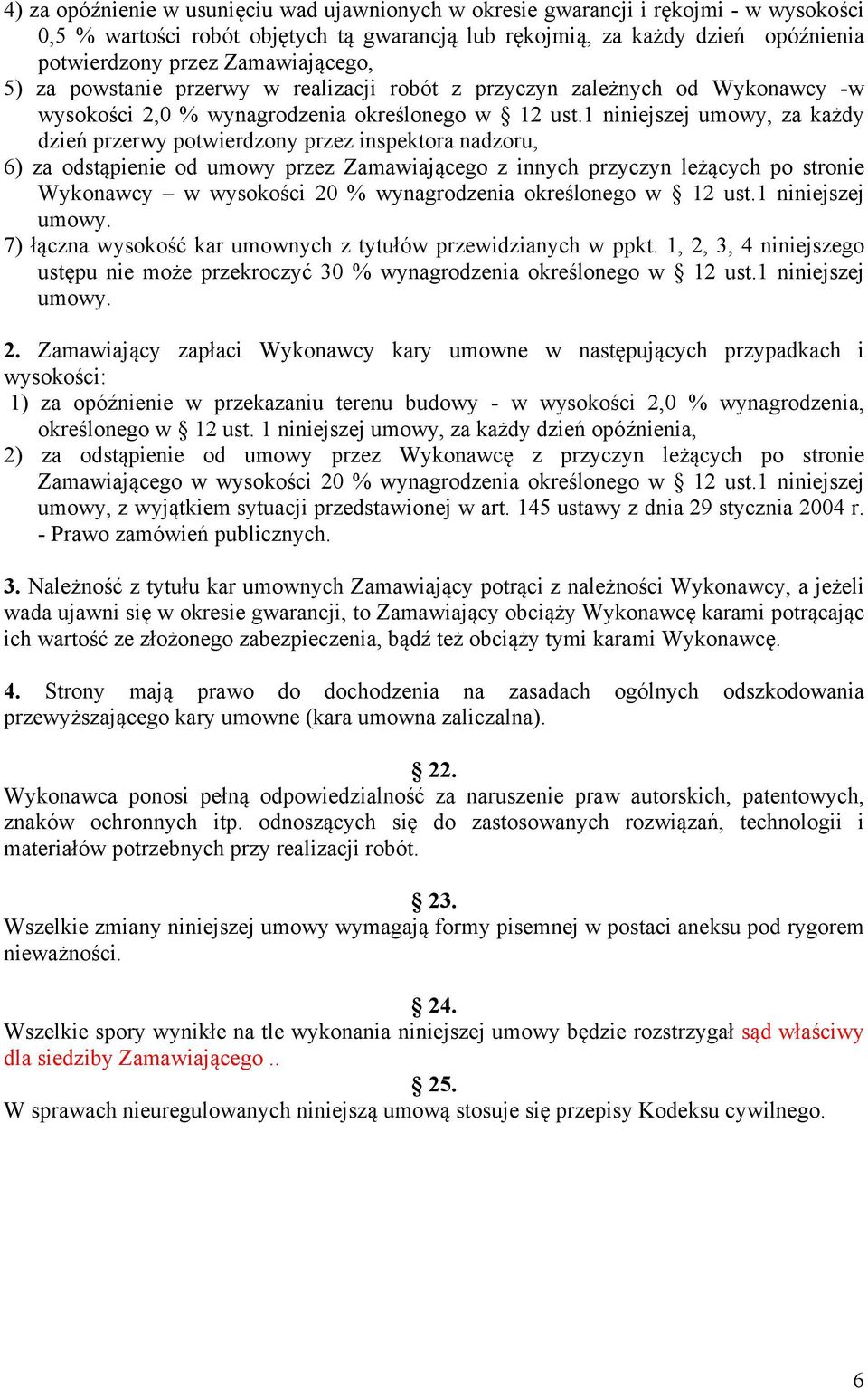 1 niniejszej umowy, za każdy dzień przerwy potwierdzony przez inspektora nadzoru, 6) za odstąpienie od umowy przez Zamawiającego z innych przyczyn leżących po stronie Wykonawcy w wysokości 20 %