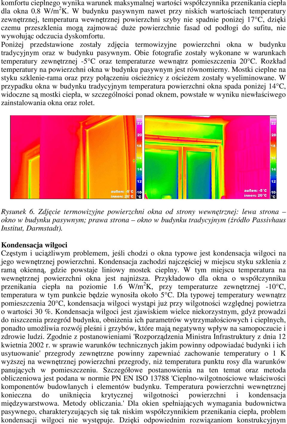 powierzchnie fasad od podłogi do sufitu, nie wywołując odczucia dyskomfortu. PoniŜej przedstawione zostały zdjęcia termowizyjne powierzchni okna w budynku tradycyjnym oraz w budynku pasywnym.