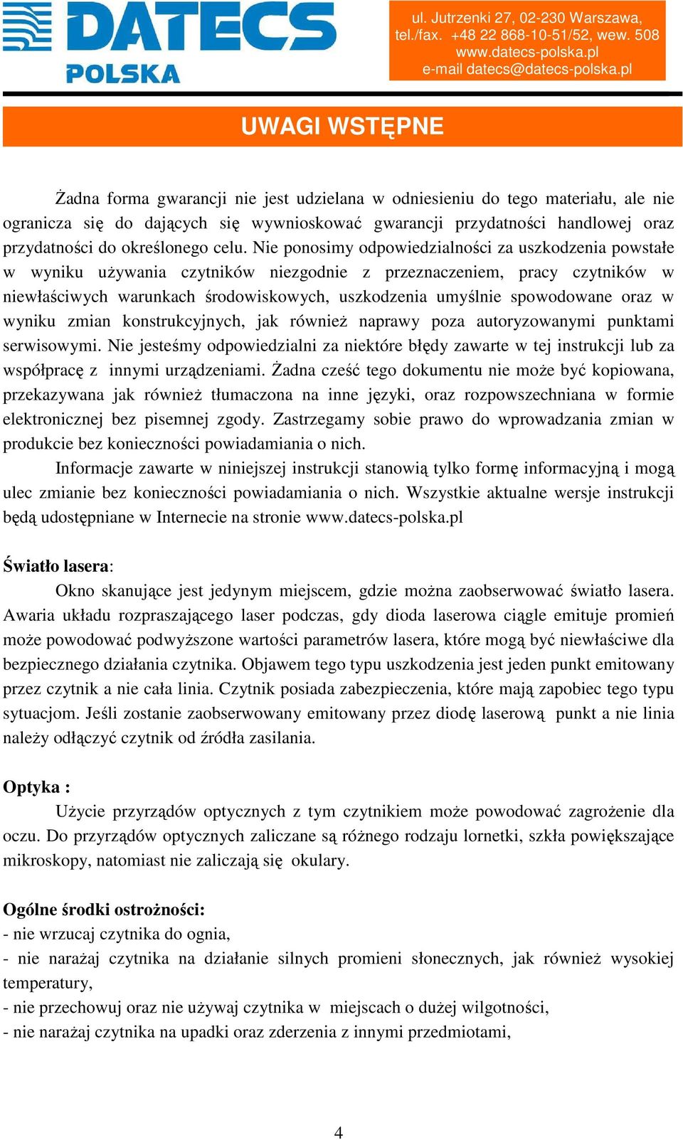 Nie ponosimy odpowiedzialności za uszkodzenia powstałe w wyniku używania czytników niezgodnie z przeznaczeniem, pracy czytników w niewłaściwych warunkach środowiskowych, uszkodzenia umyślnie