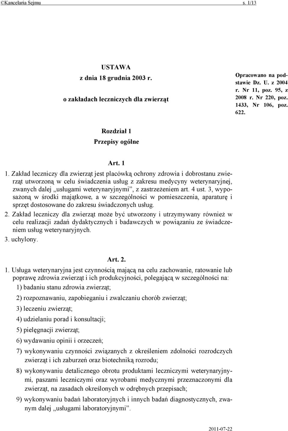 Zakład leczniczy dla zwierząt jest placówką ochrony zdrowia i dobrostanu zwierząt utworzoną w celu świadczenia usług z zakresu medycyny weterynaryjnej, zwanych dalej usługami weterynaryjnymi, z