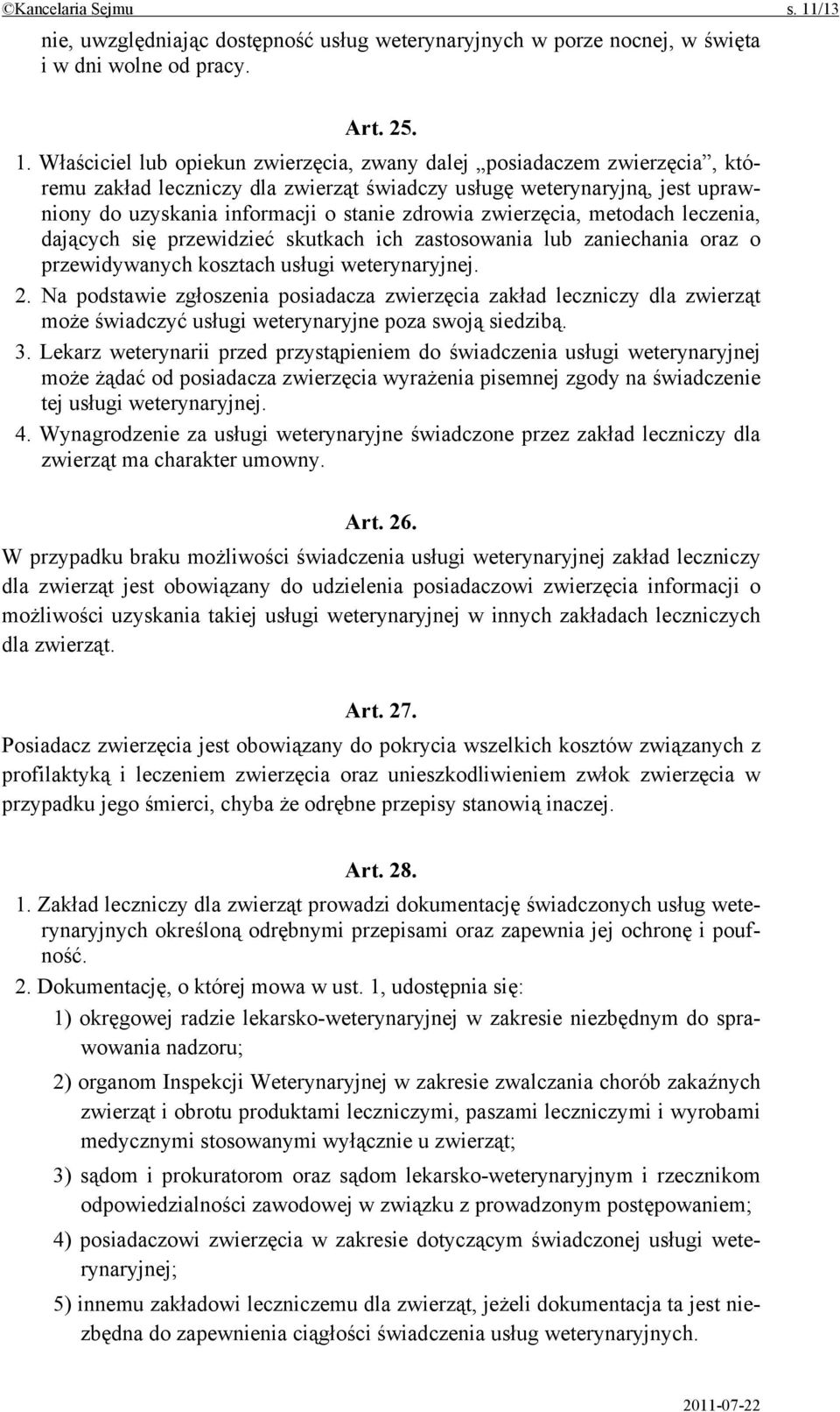 Właściciel lub opiekun zwierzęcia, zwany dalej posiadaczem zwierzęcia, któremu zakład leczniczy dla zwierząt świadczy usługę weterynaryjną, jest uprawniony do uzyskania informacji o stanie zdrowia