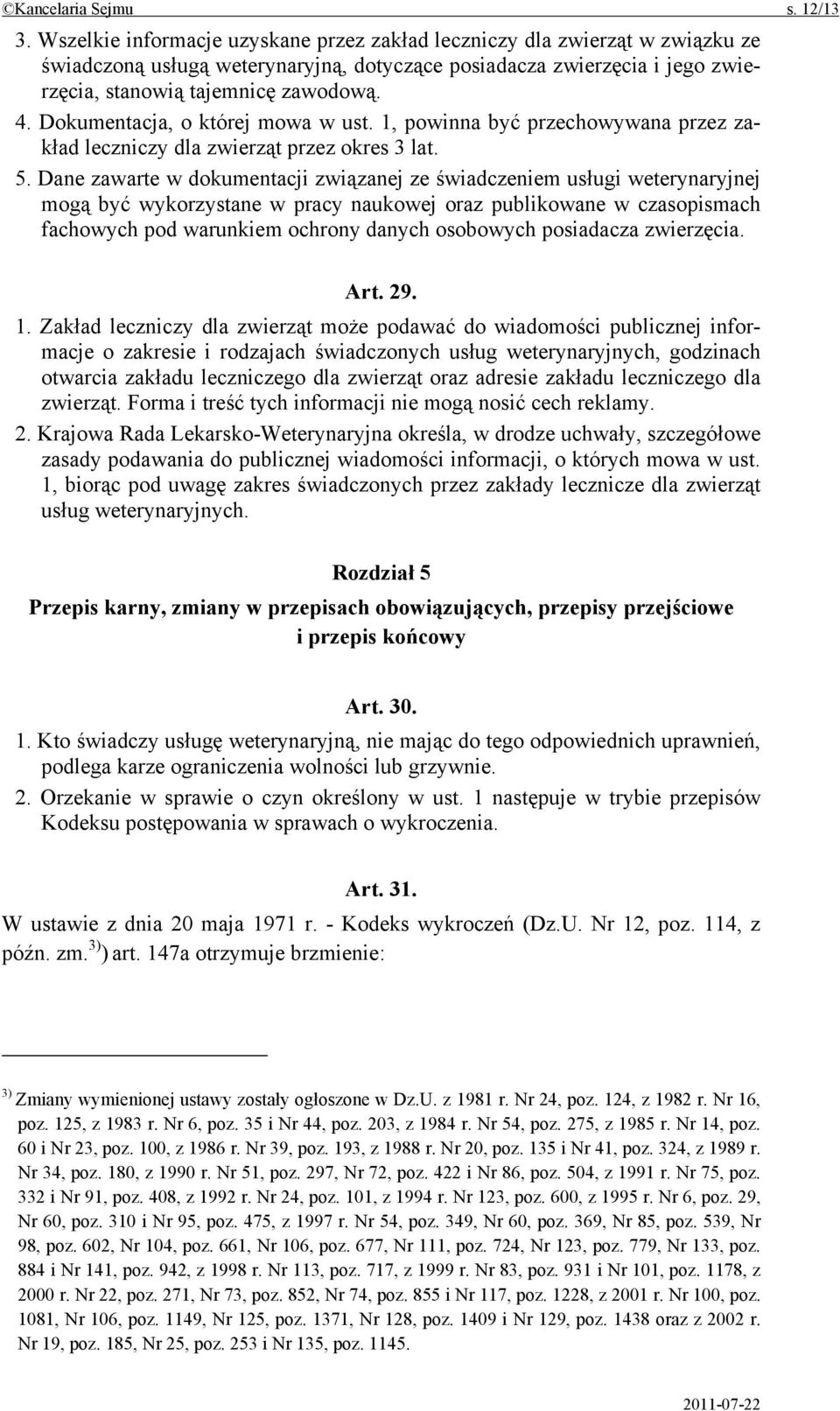 Dokumentacja, o której mowa w ust. 1, powinna być przechowywana przez zakład leczniczy dla zwierząt przez okres 3 lat. 5.