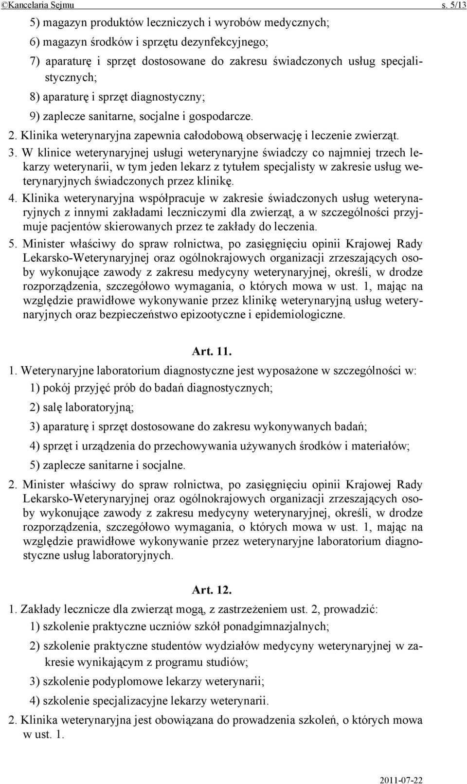 aparaturę i sprzęt diagnostyczny; 9) zaplecze sanitarne, socjalne i gospodarcze. 2. Klinika weterynaryjna zapewnia całodobową obserwację i leczenie zwierząt. 3.