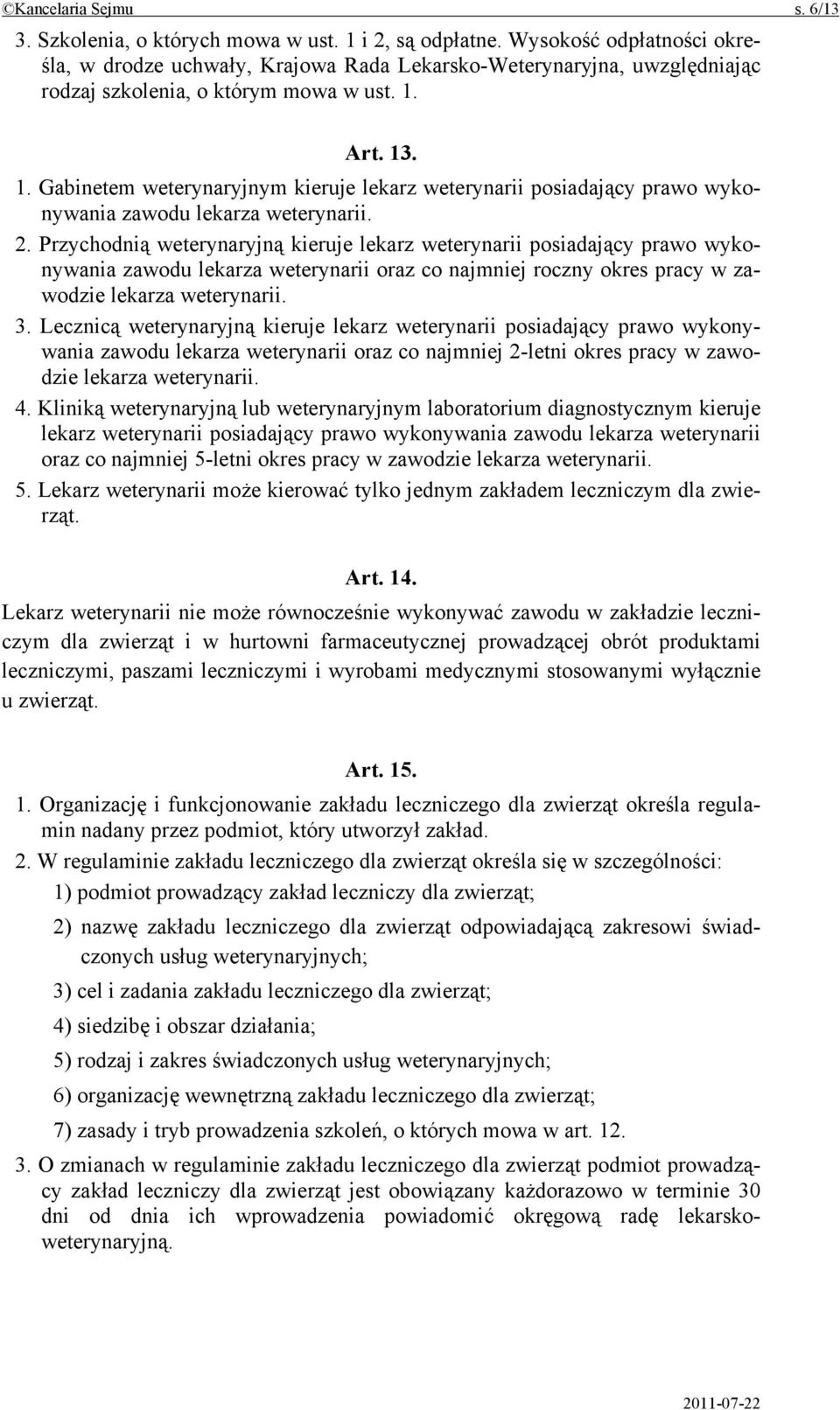 Art. 13. 1. Gabinetem weterynaryjnym kieruje lekarz weterynarii posiadający prawo wykonywania zawodu lekarza weterynarii. 2.