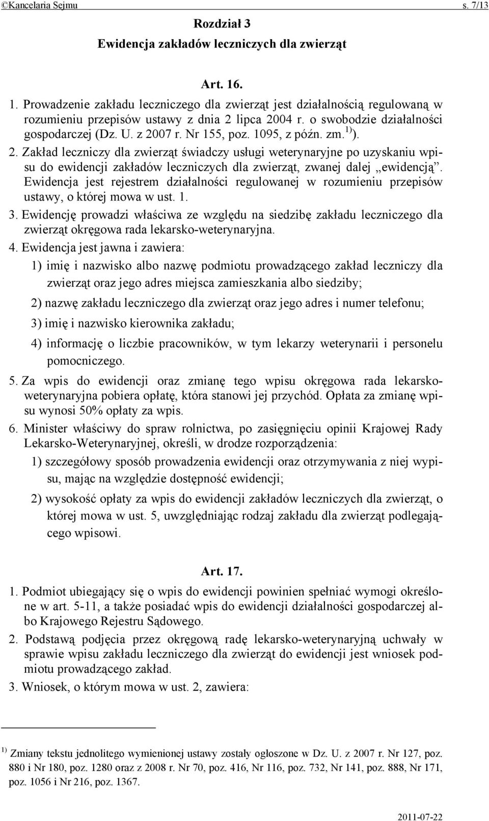 Nr 155, poz. 1095, z późn. zm. 1) ). 2. Zakład leczniczy dla zwierząt świadczy usługi weterynaryjne po uzyskaniu wpisu do ewidencji zakładów leczniczych dla zwierząt, zwanej dalej ewidencją.