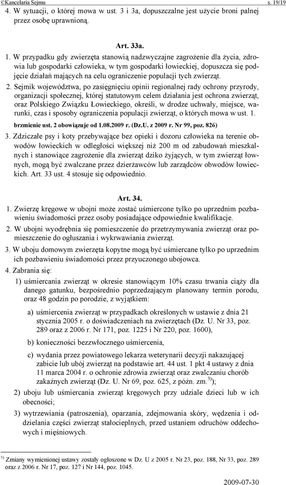 W przypadku gdy zwierzęta stanowią nadzwyczajne zagrożenie dla życia, zdrowia lub gospodarki człowieka, w tym gospodarki łowieckiej, dopuszcza się podjęcie działań mających na celu ograniczenie