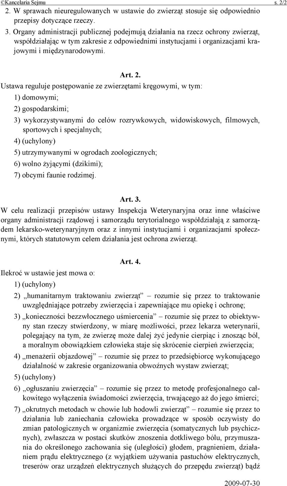 Ustawa reguluje postępowanie ze zwierzętami kręgowymi, w tym: 1) domowymi; 2) gospodarskimi; 3) wykorzystywanymi do celów rozrywkowych, widowiskowych, filmowych, sportowych i specjalnych; 4)