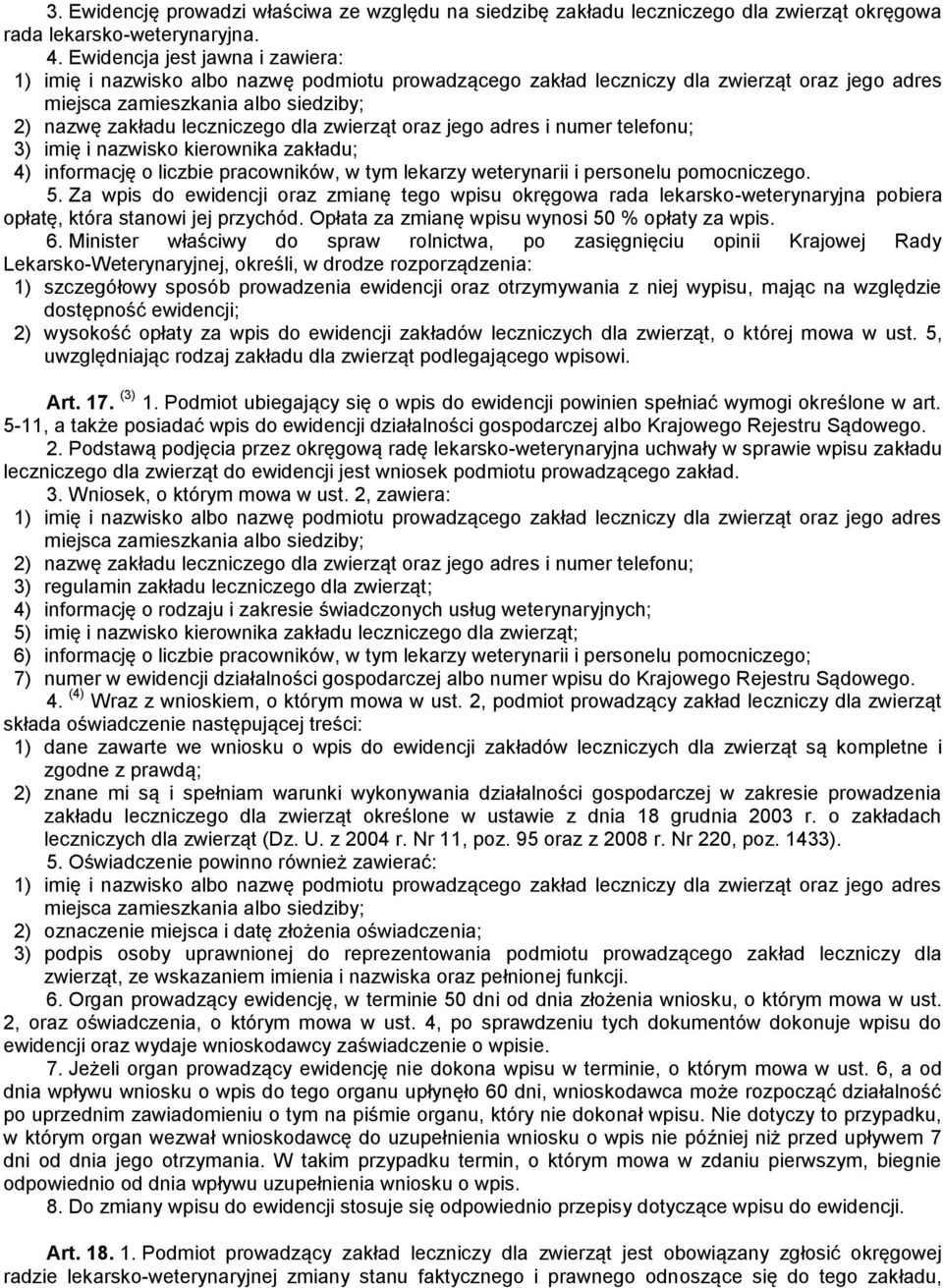 zwierząt oraz jego adres i numer telefonu; 3) imię i nazwisko kierownika zakładu; 4) informację o liczbie pracowników, w tym lekarzy weterynarii i personelu pomocniczego. 5.