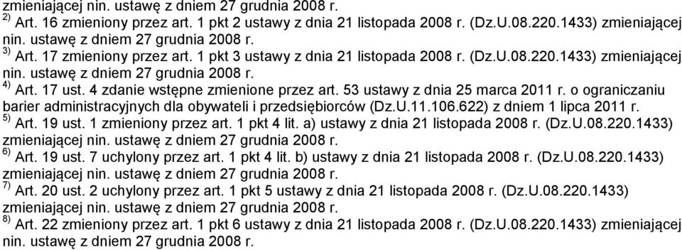 53 ustawy z dnia 25 marca 2011 r. o ograniczaniu barier administracyjnych dla obywateli i przedsiębiorców (Dz.U.11.106.622) z dniem 1 lipca 2011 r. 5) Art. 19 ust. 1 zmieniony przez art. 1 pkt 4 lit.