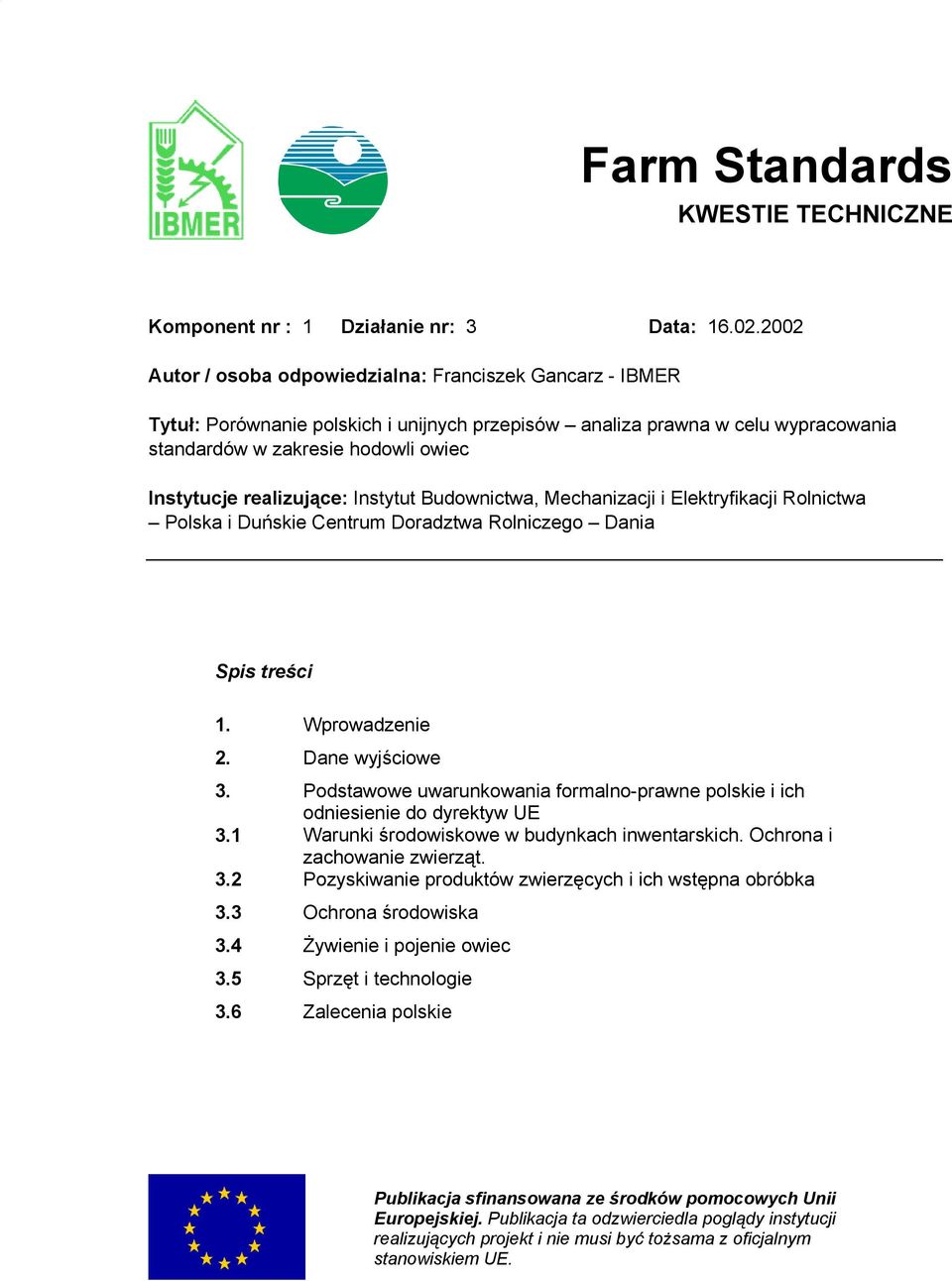 realizujące: Instytut Budownictwa, Mechanizacji i Elektryfikacji Rolnictwa Polska i Duńskie Centrum Doradztwa Rolniczego Dania Spis treści 1. Wprowadzenie 2. Dane wyjściowe 3.