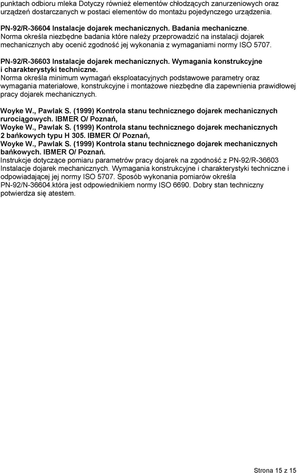 Norma określa niezbędne badania które należy przeprowadzić na instalacji dojarek mechanicznych aby ocenić zgodność jej wykonania z wymaganiami normy ISO 5707.