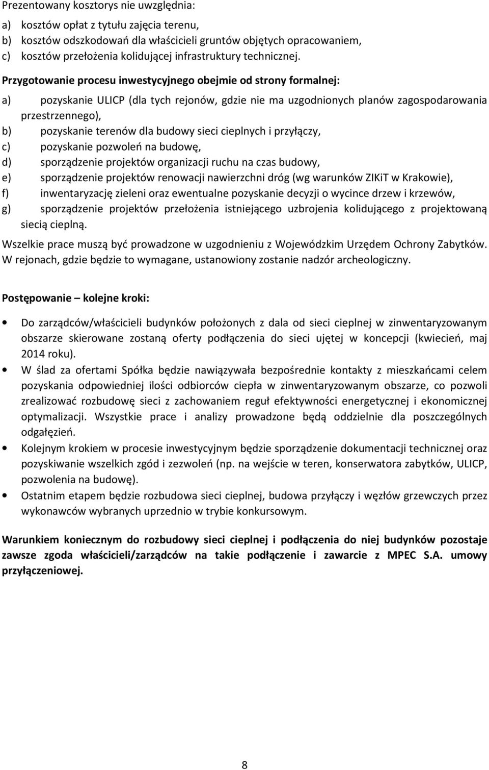 Przygotowanie procesu inwestycyjnego obejmie od strony formalnej: a) pozyskanie ULICP (dla tych rejonów, gdzie nie ma uzgodnionych planów zagospodarowania przestrzennego), b) pozyskanie terenów dla