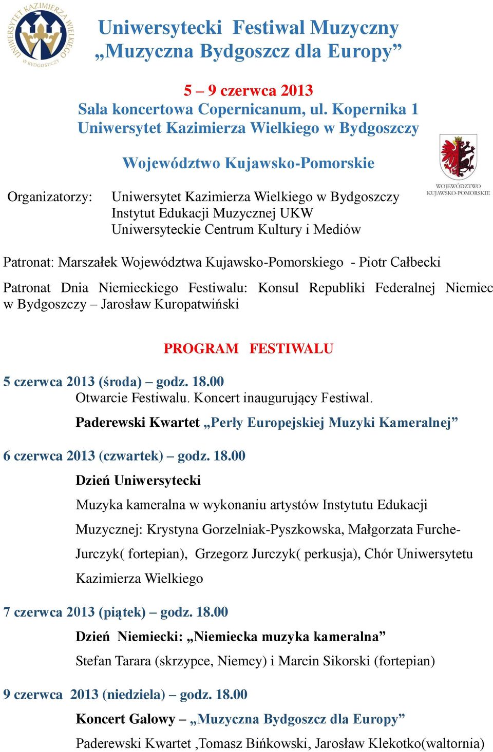Centrum Kultury i Mediów Patronat: Marszałek Województwa Kujawsko-Pomorskiego - Piotr Całbecki Patronat Dnia Niemieckiego Festiwalu: Konsul Republiki Federalnej Niemiec w Bydgoszczy Jarosław
