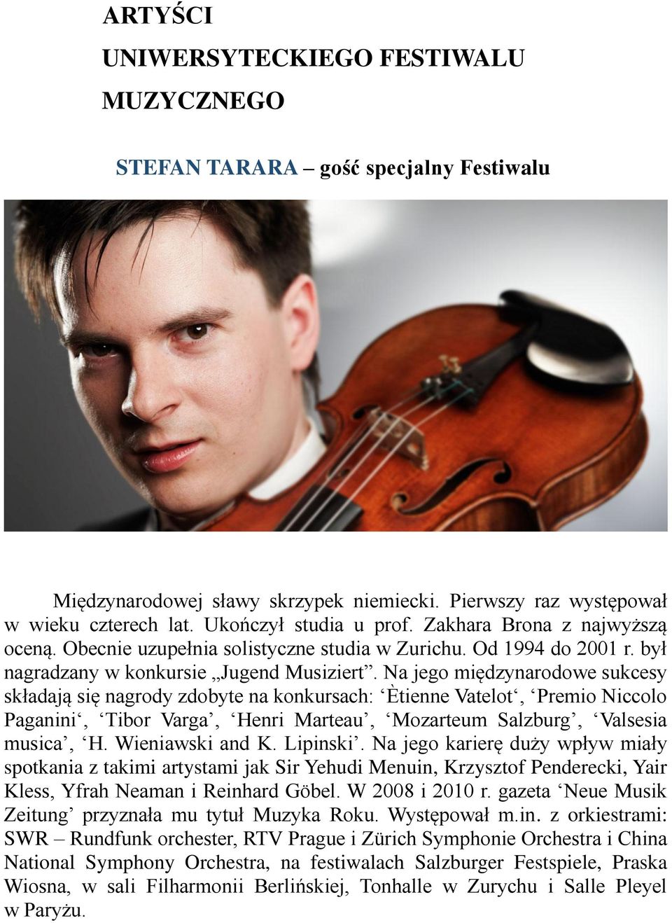 Na jego międzynarodowe sukcesy składają się nagrody zdobyte na konkursach: Ètienne Vatelot, Premio Niccolo Paganini, Tibor Varga, Henri Marteau, Mozarteum Salzburg, Valsesia musica, H.