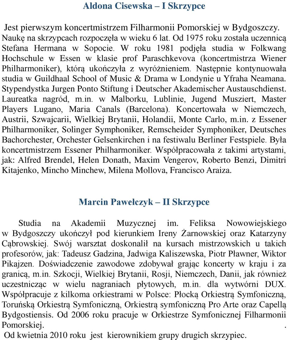 Następnie kontynuowała studia w Guildhaal School of Music & Drama w Londynie u Yfraha Neamana. Stypendystka Jurgen Ponto Stiftung i Deutscher Akademischer Austauschdienst. Laureatka nagród, m.in.