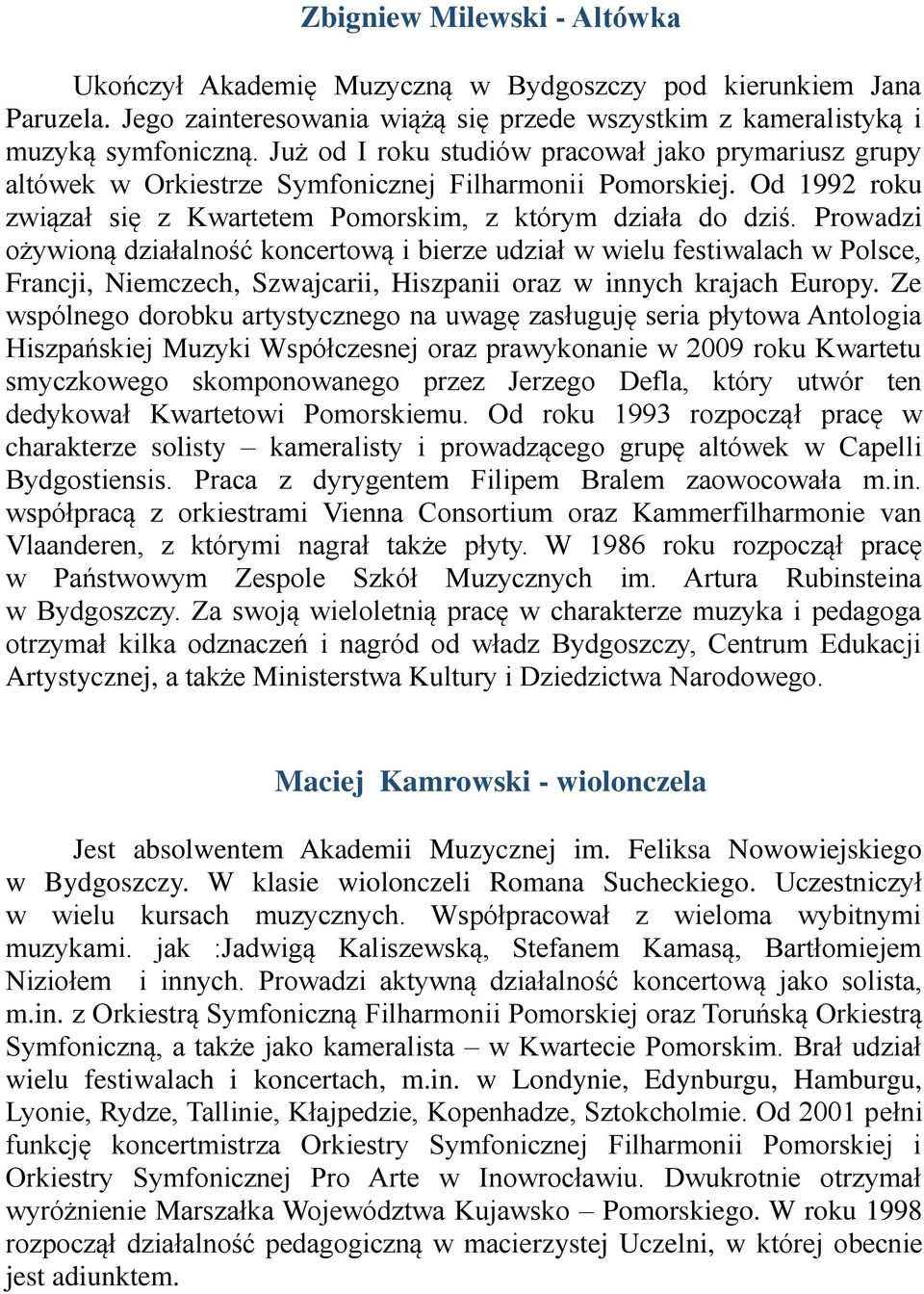 Prowadzi ożywioną działalność koncertową i bierze udział w wielu festiwalach w Polsce, Francji, Niemczech, Szwajcarii, Hiszpanii oraz w innych krajach Europy.
