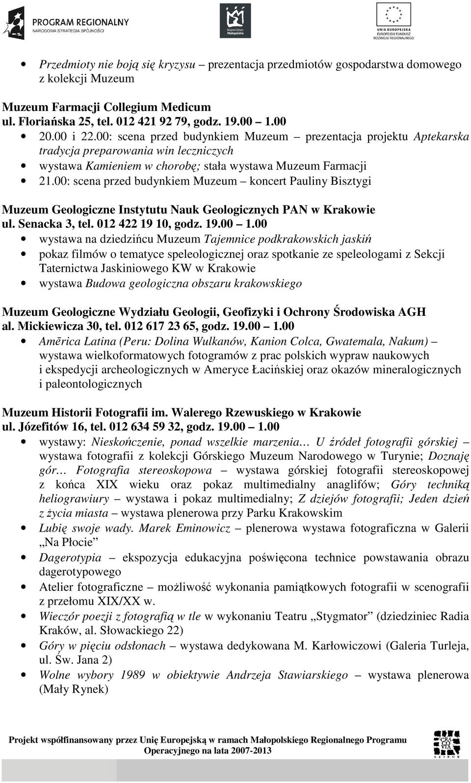 00: scena przed budynkiem Muzeum koncert Pauliny Bisztygi Muzeum Geologiczne Instytutu Nauk Geologicznych PAN w Krakowie ul. Senacka 3, tel. 012 422 19 10, godz. 19.00 1.