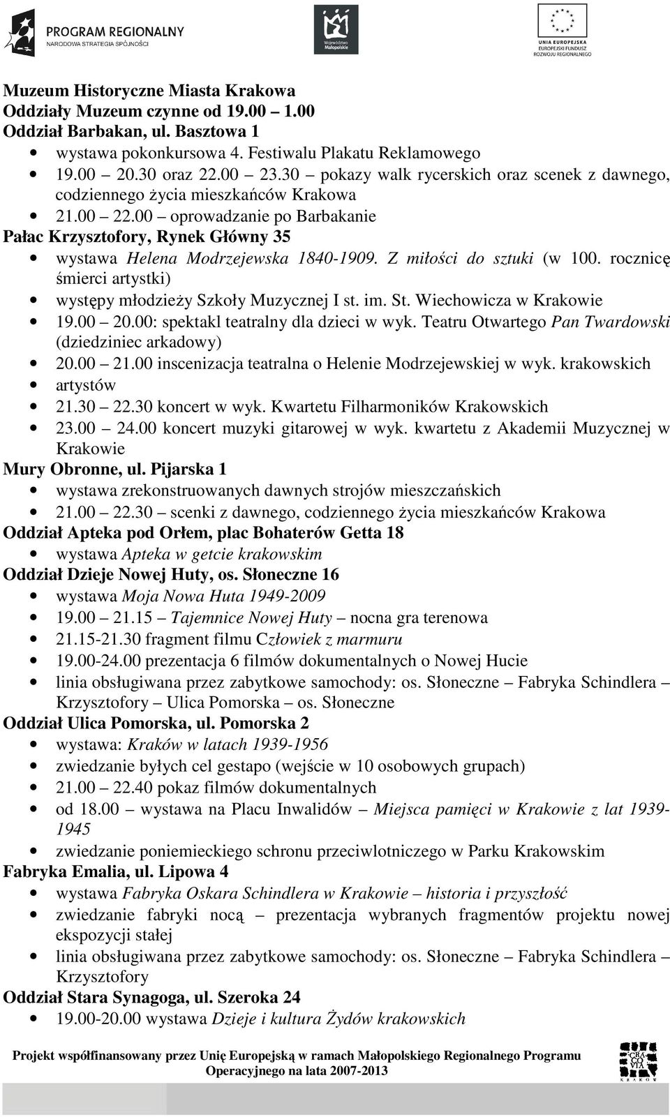 Z miłości do sztuki (w 100. rocznicę śmierci artystki) występy młodzieŝy Szkoły Muzycznej I st. im. St. Wiechowicza w Krakowie 19.00 20.00: spektakl teatralny dla dzieci w wyk.