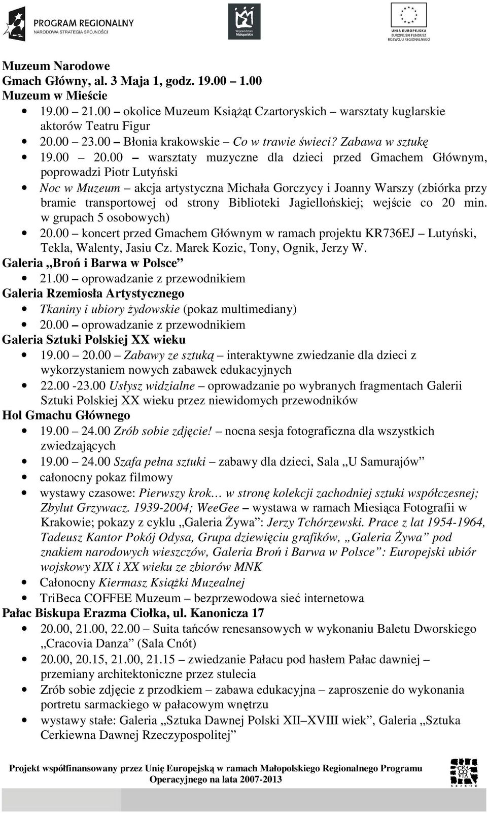 00 warsztaty muzyczne dla dzieci przed Gmachem Głównym, poprowadzi Piotr Lutyński Noc w Muzeum akcja artystyczna Michała Gorczycy i Joanny Warszy (zbiórka przy bramie transportowej od strony
