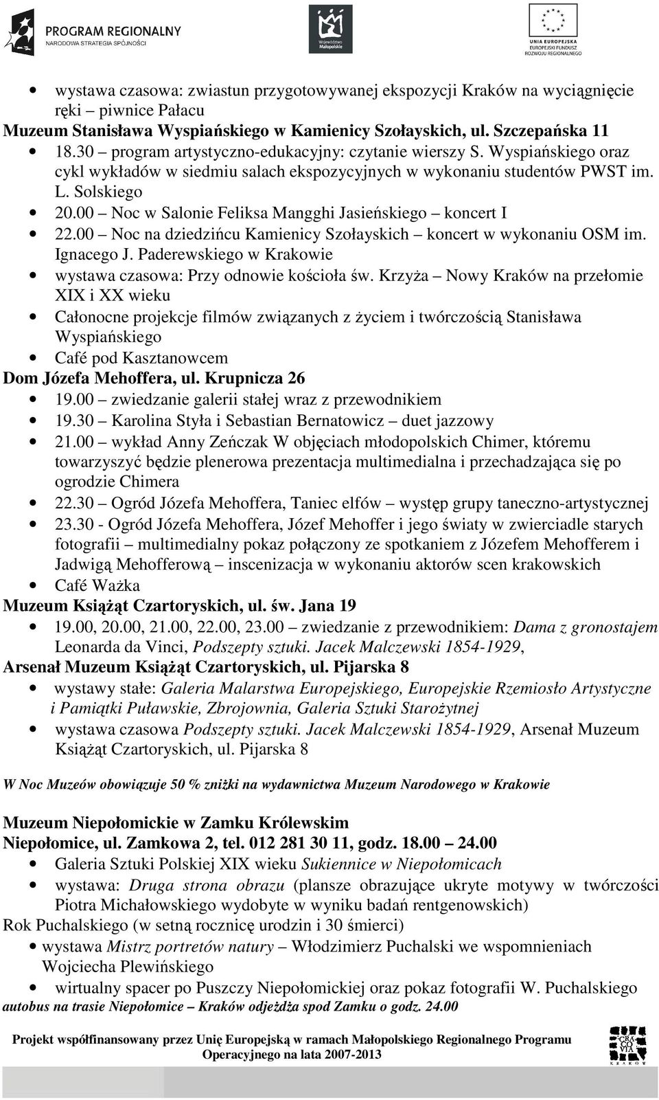 00 Noc w Salonie Feliksa Mangghi Jasieńskiego koncert I 22.00 Noc na dziedzińcu Kamienicy Szołayskich koncert w wykonaniu OSM im. Ignacego J.