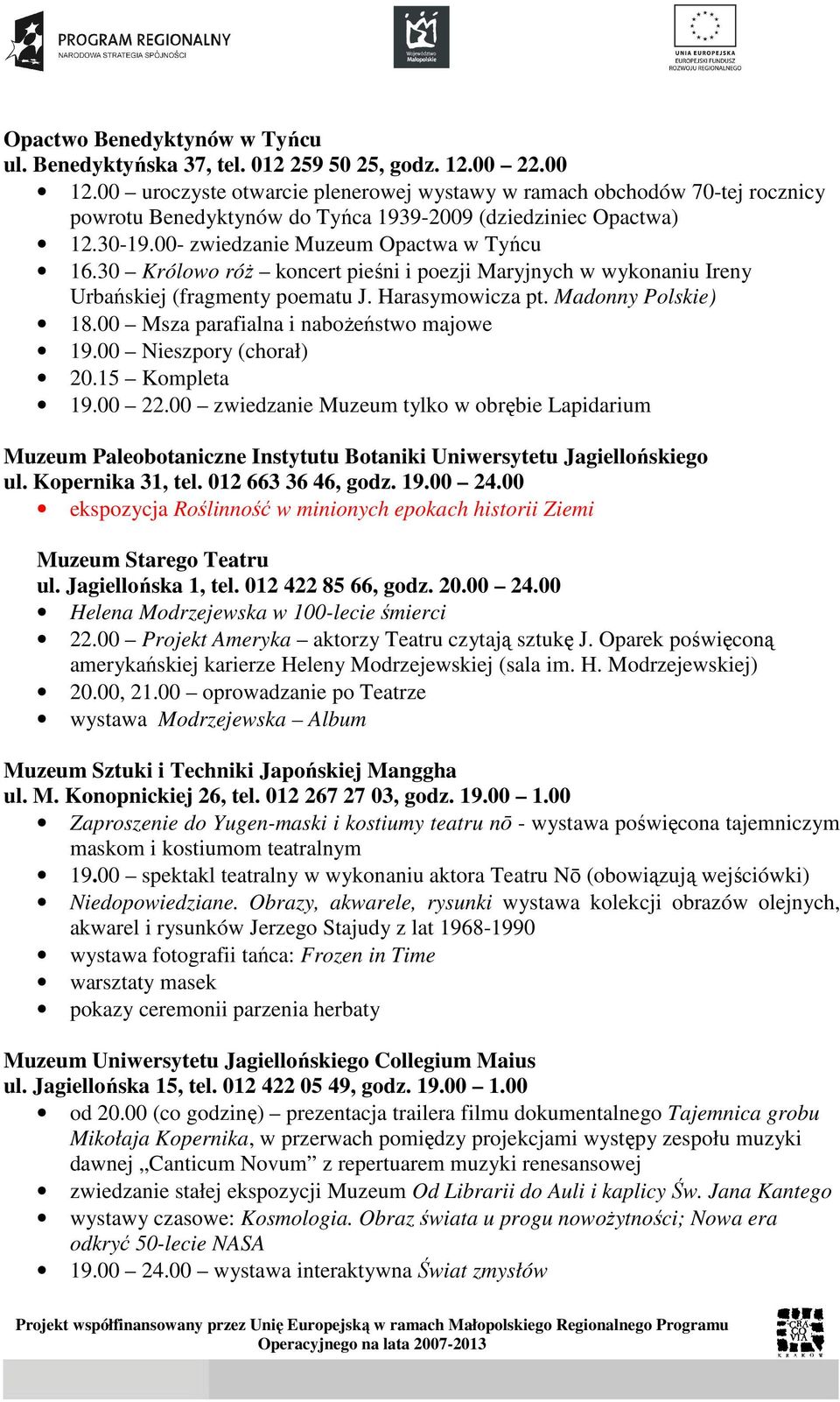 30 Królowo róŝ koncert pieśni i poezji Maryjnych w wykonaniu Ireny Urbańskiej (fragmenty poematu J. Harasymowicza pt. Madonny Polskie) 18.00 Msza parafialna i naboŝeństwo majowe 19.