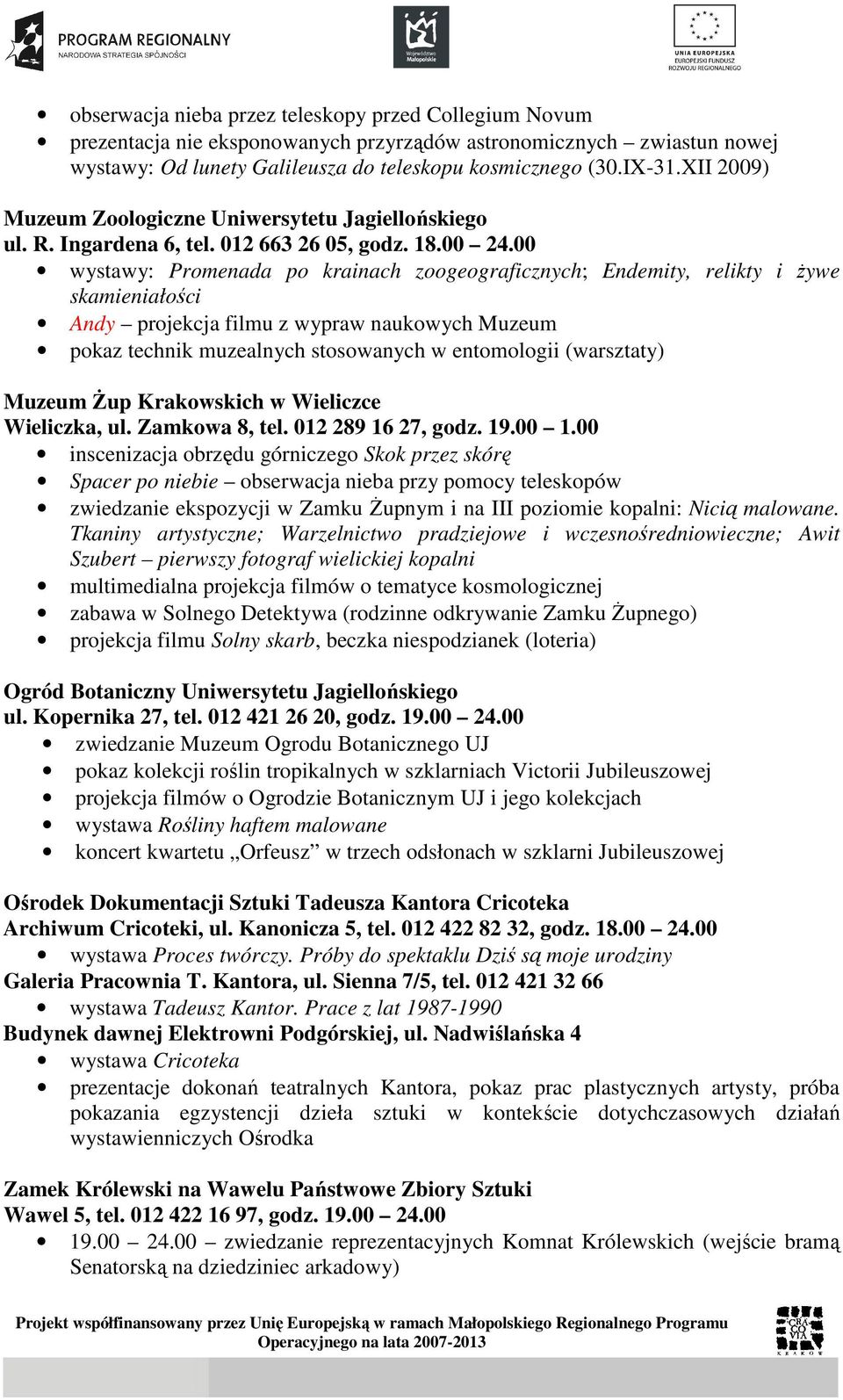 00 wystawy: Promenada po krainach zoogeograficznych; Endemity, relikty i Ŝywe skamieniałości Andy projekcja filmu z wypraw naukowych Muzeum pokaz technik muzealnych stosowanych w entomologii