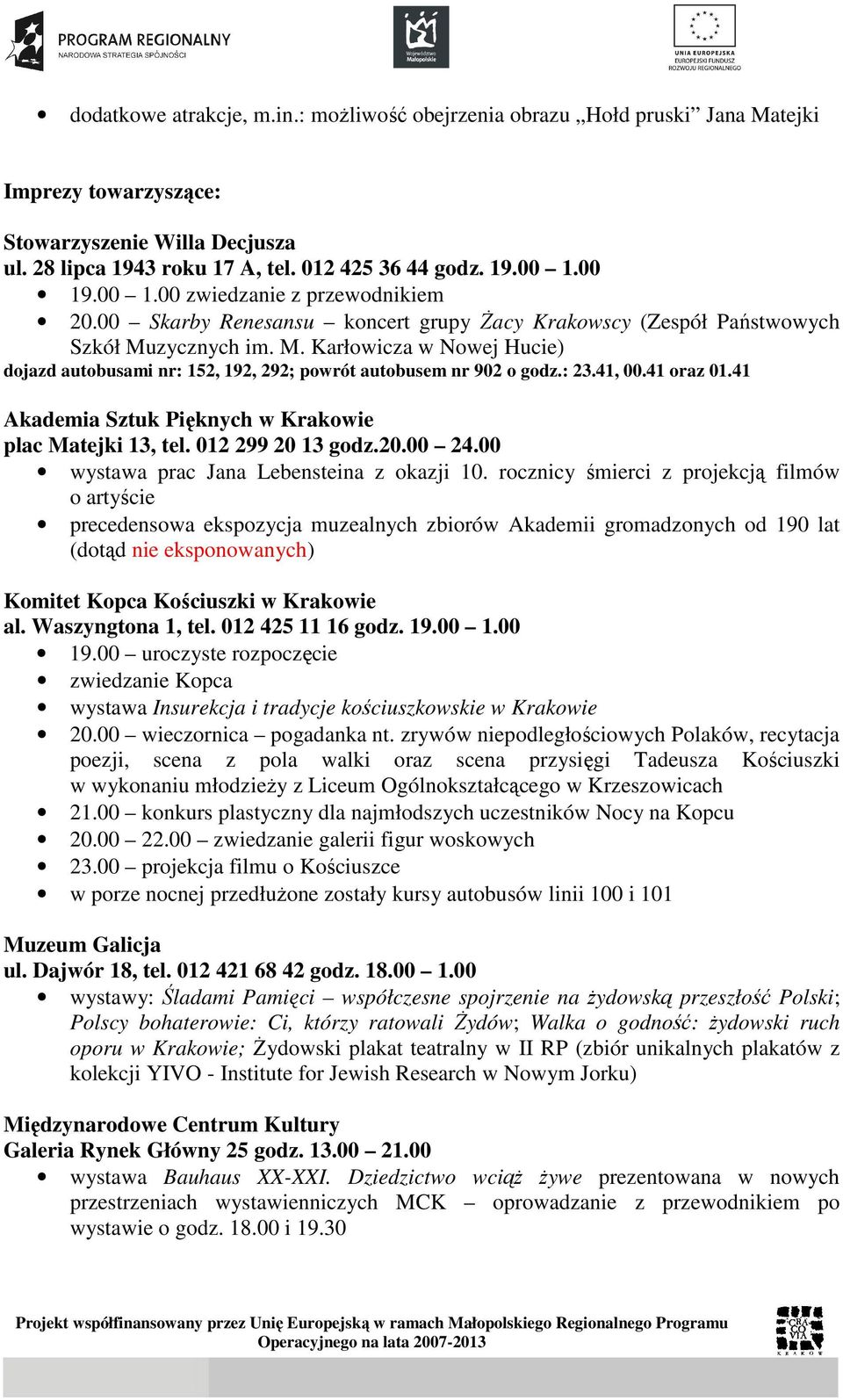 zycznych im. M. Karłowicza w Nowej Hucie) dojazd autobusami nr: 152, 192, 292; powrót autobusem nr 902 o godz.: 23.41, 00.41 oraz 01.41 Akademia Sztuk Pięknych w Krakowie plac Matejki 13, tel.