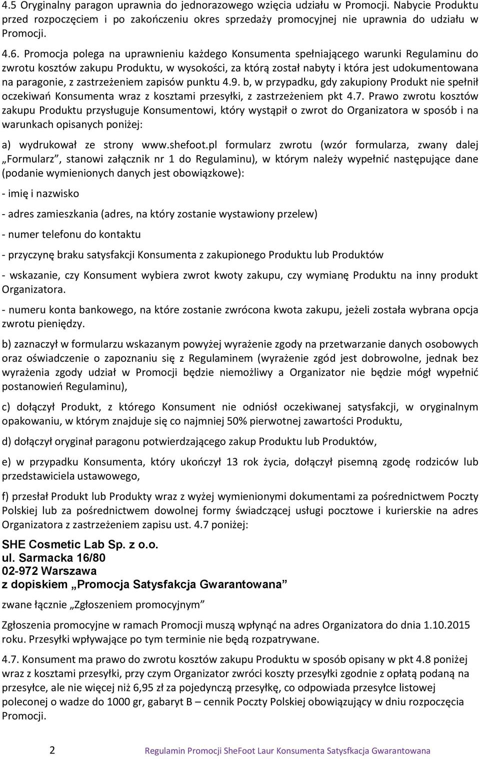 zastrzeżeniem zapisów punktu 4.9. b, w przypadku, gdy zakupiony Produkt nie spełnił oczekiwań Konsumenta wraz z kosztami przesyłki, z zastrzeżeniem pkt 4.7.