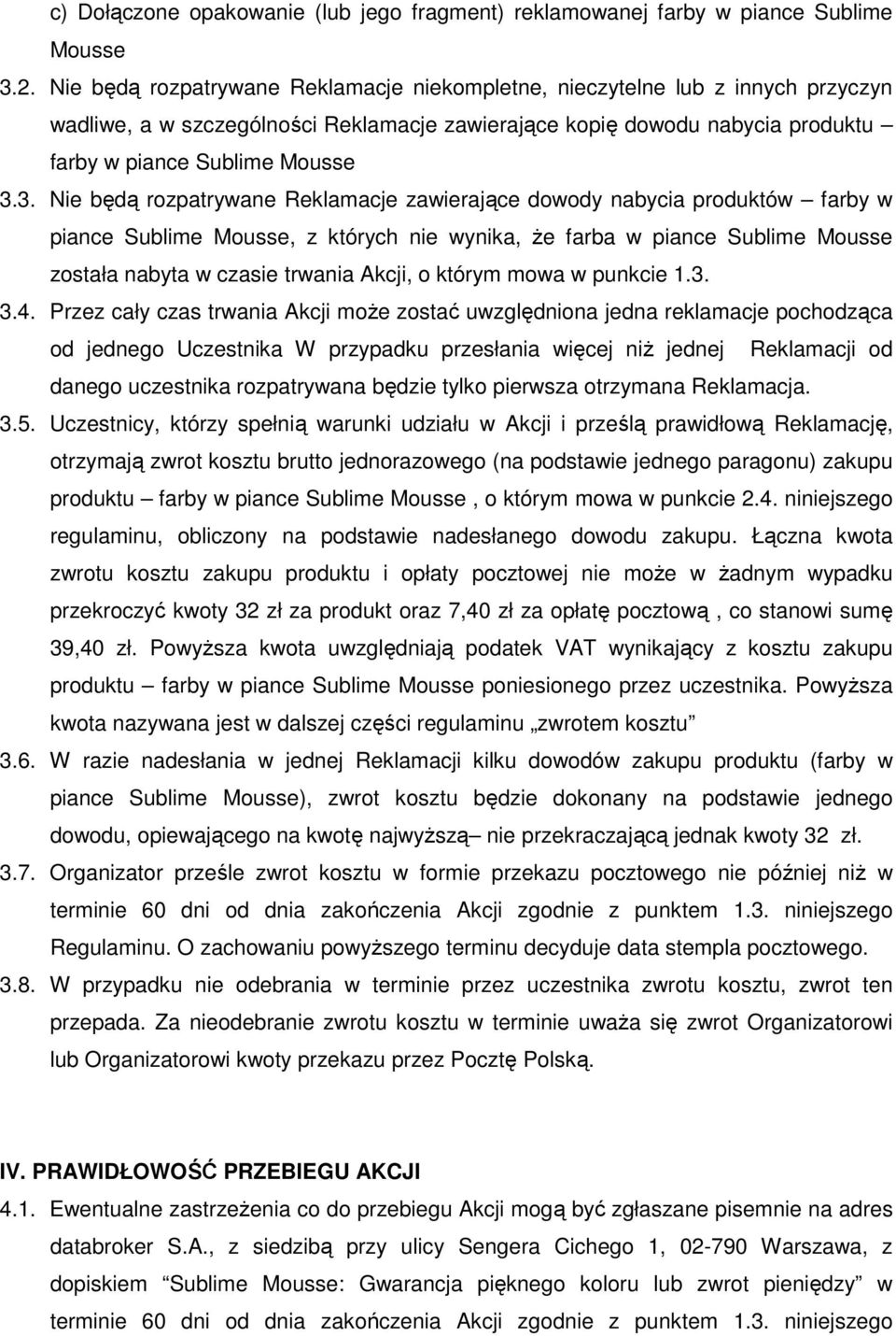 3. Nie będą rozpatrywane Reklamacje zawierające dowody nabycia produktów farby w piance Sublime Mousse, z których nie wynika, Ŝe farba w piance Sublime Mousse została nabyta w czasie trwania Akcji, o