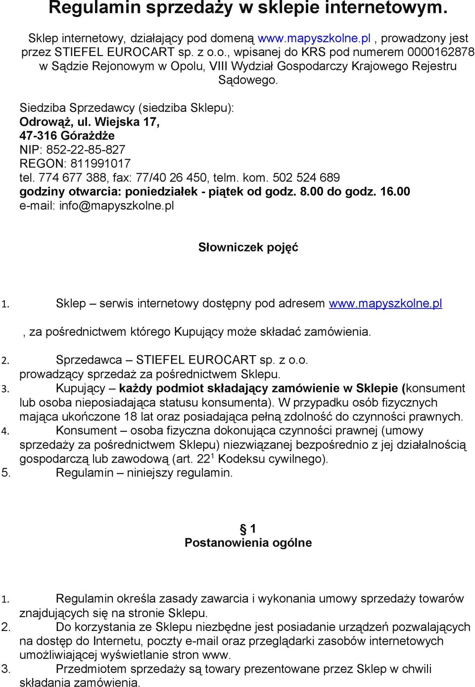 502 524 689 godziny otwarcia: poniedziałek - piątek od godz. 8.00 do godz. 16.00 e-mail: info@mapyszkolne.pl Słowniczek pojęć 1. Sklep serwis internetowy dostępny pod adresem www.mapyszkolne.pl, za pośrednictwem którego Kupujący może składać zamówienia.