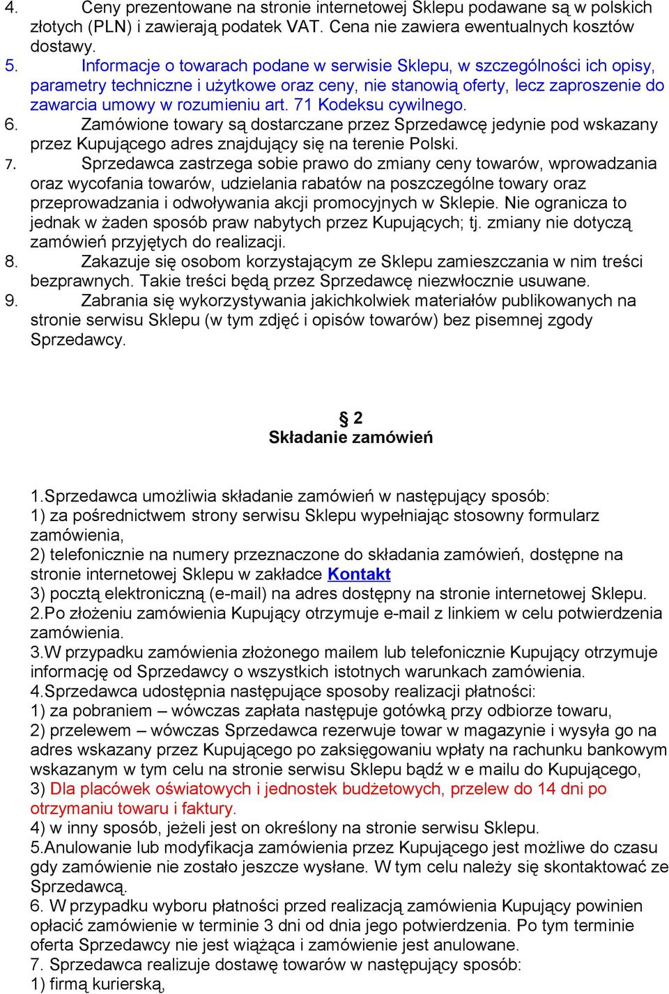 71 Kodeksu cywilnego. 6. Zamówione towary są dostarczane przez Sprzedawcę jedynie pod wskazany przez Kupującego adres znajdujący się na terenie Polski. 7.