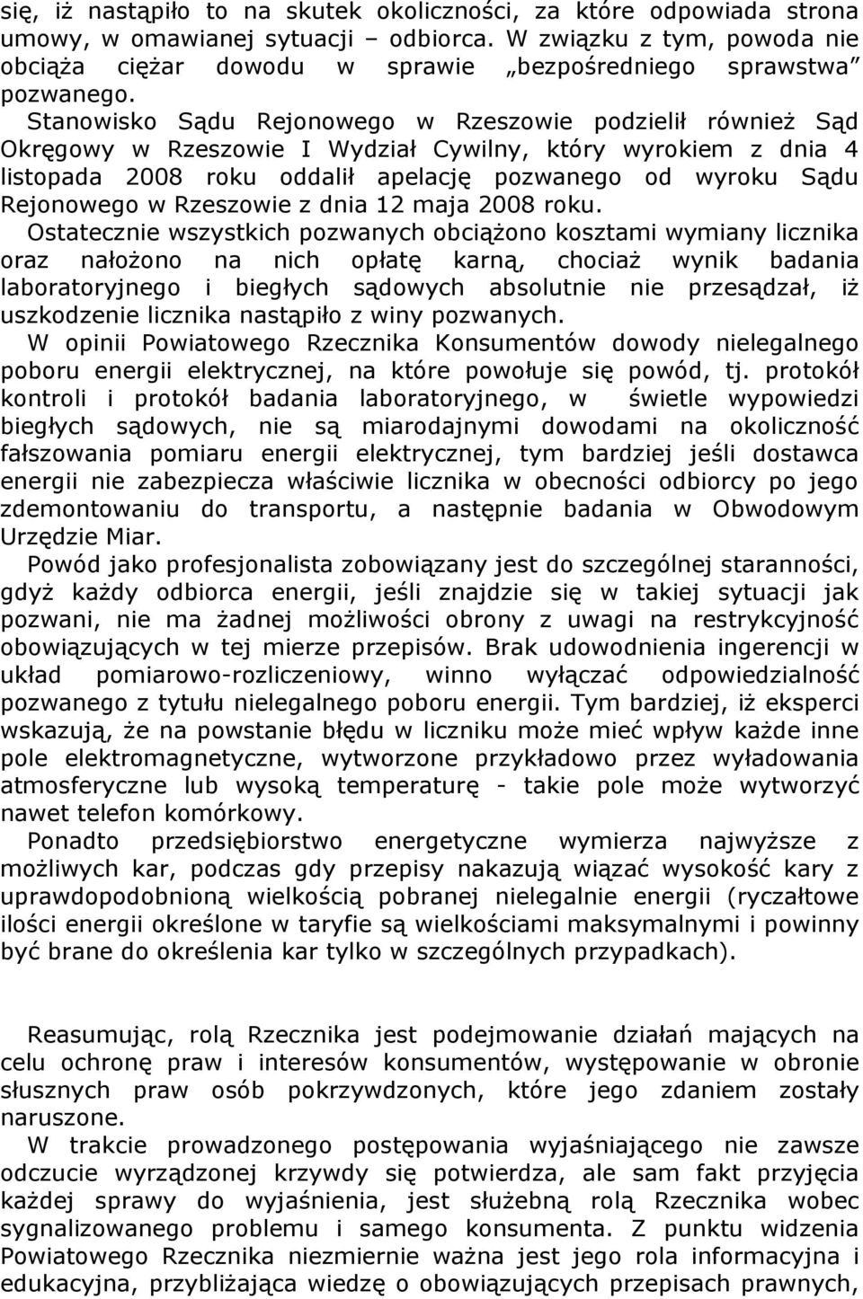 Stanowisko Sądu Rejonowego w Rzeszowie podzielił również Sąd Okręgowy w Rzeszowie I Wydział Cywilny, który wyrokiem z dnia 4 listopada 2008 roku oddalił apelację pozwanego od wyroku Sądu Rejonowego w