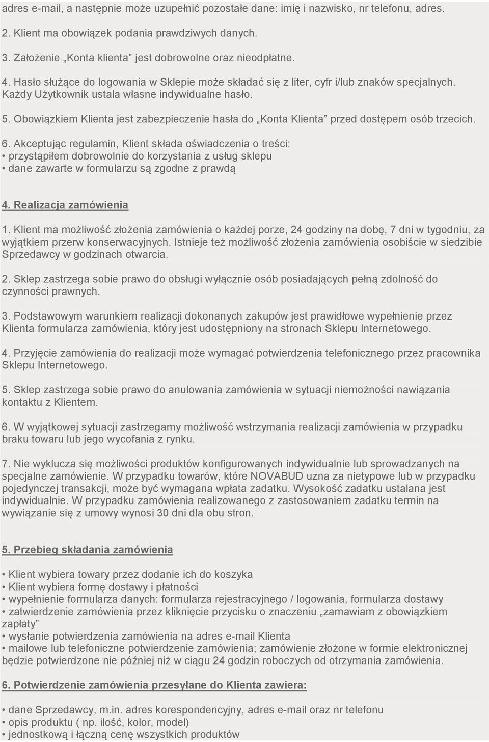 Każdy Użytkownik ustala własne indywidualne hasło. 5. Obowiązkiem Klienta jest zabezpieczenie hasła do Konta Klienta przed dostępem osób trzecich. 6.