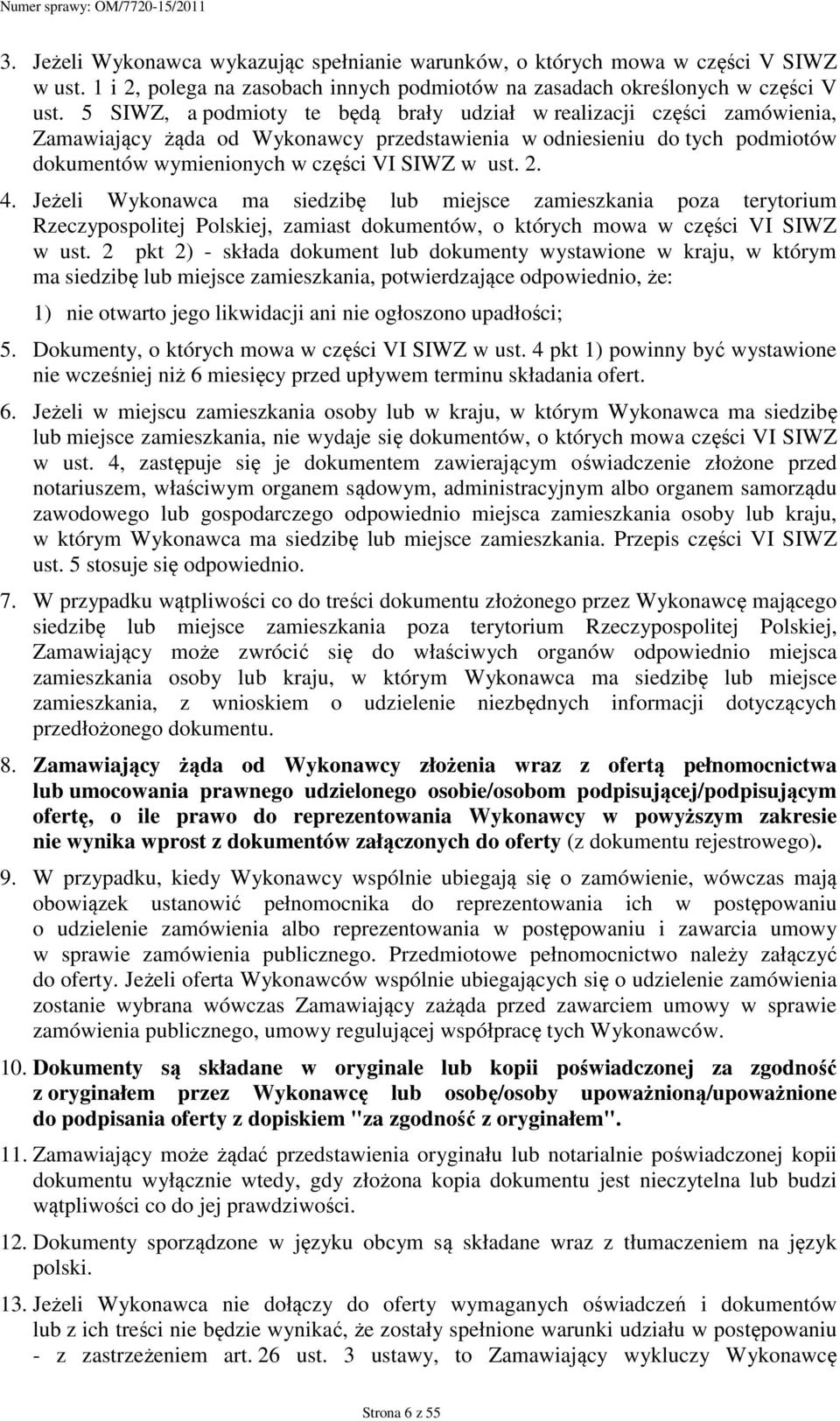 4. Jeżeli Wykonawca ma siedzibę lub miejsce zamieszkania poza terytorium Rzeczypospolitej Polskiej, zamiast dokumentów, o których mowa w części VI SIWZ w ust.