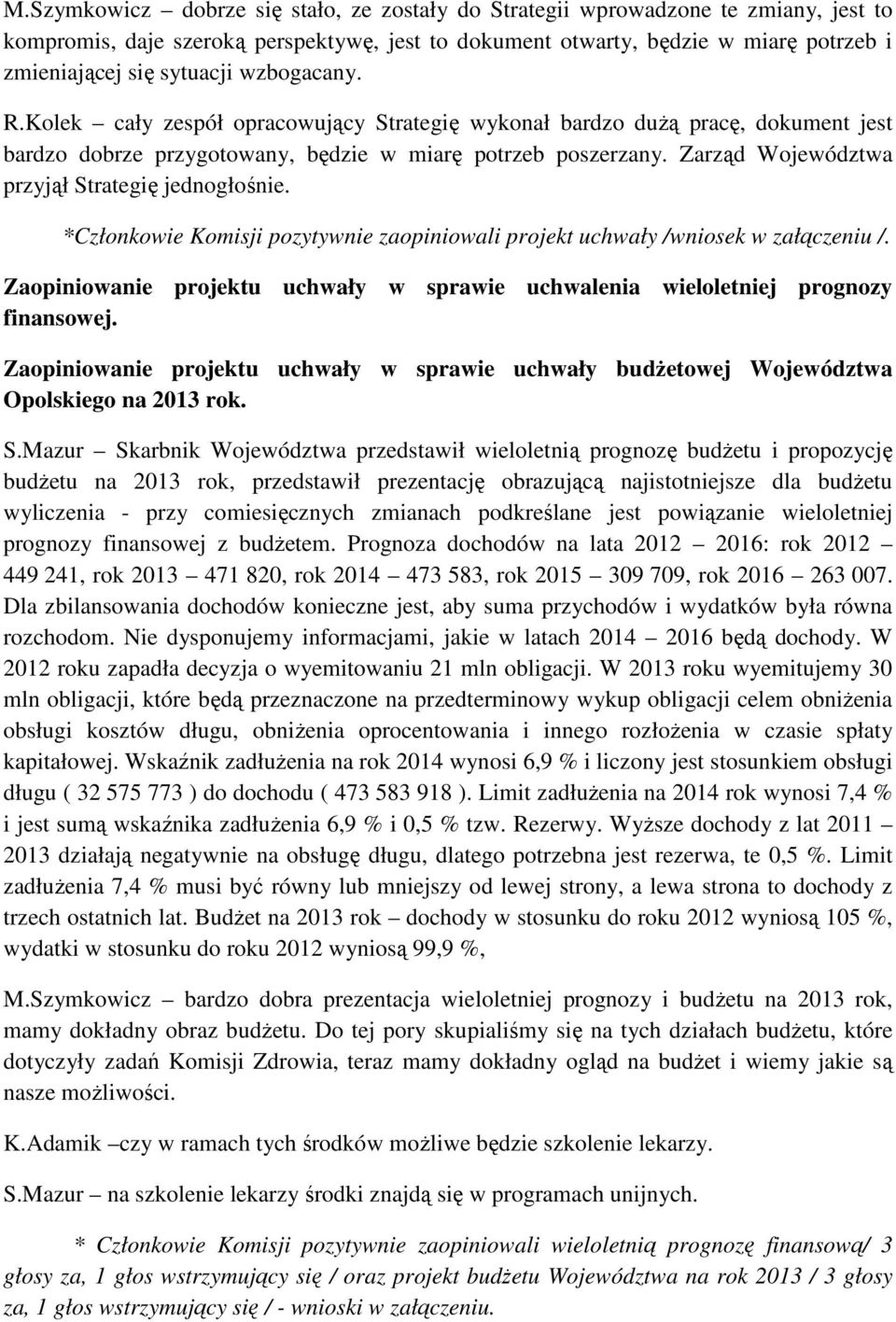 Zarząd Województwa przyjął Strategię jednogłośnie. *Członkowie Komisji pozytywnie zaopiniowali projekt uchwały /wniosek w załączeniu /.