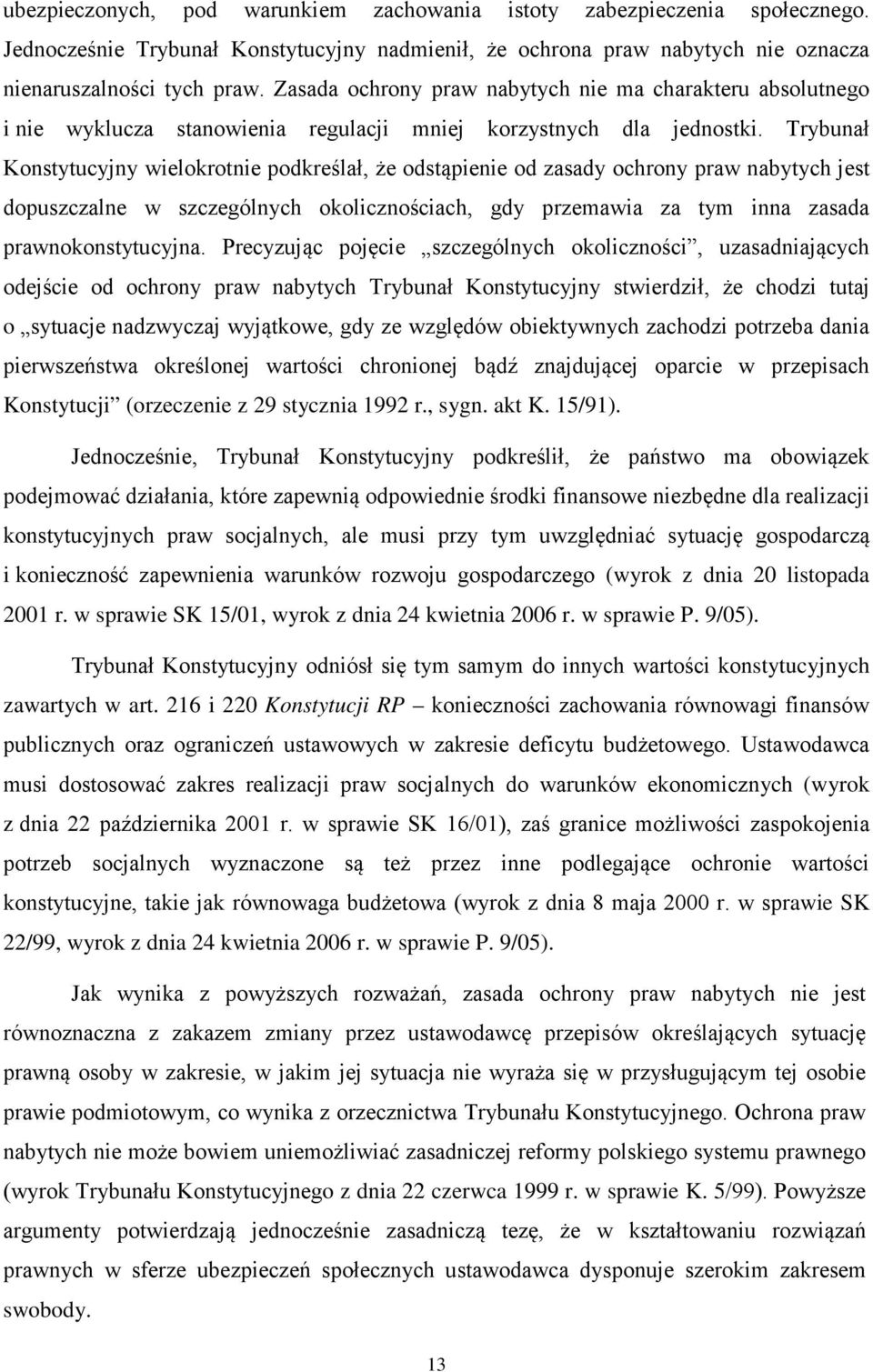 Trybunał Konstytucyjny wielokrotnie podkreślał, że odstąpienie od zasady ochrony praw nabytych jest dopuszczalne w szczególnych okolicznościach, gdy przemawia za tym inna zasada prawnokonstytucyjna.