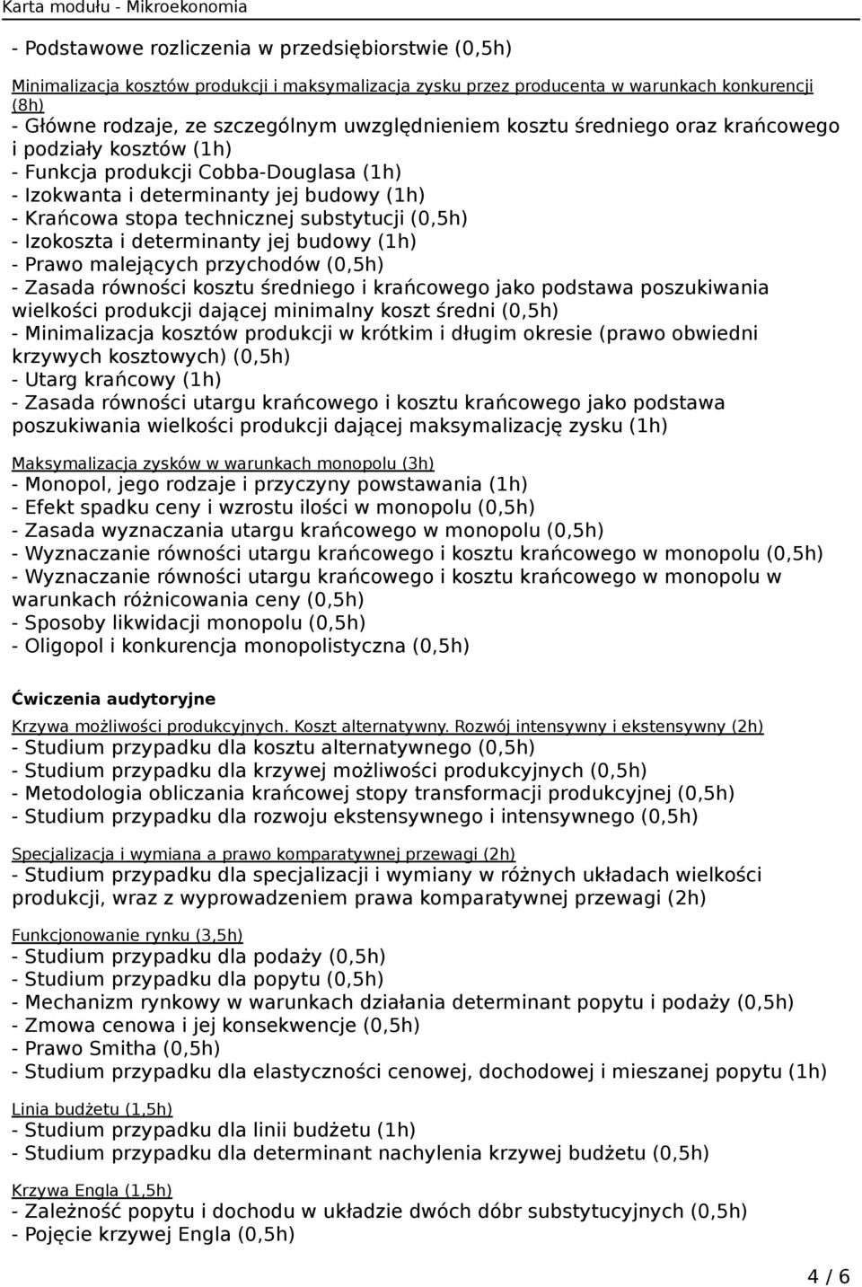 (0,5h) - Izokoszta i determinanty jej budowy (1h) - Prawo malejących przychodów (0,5h) - Zasada równości kosztu średniego i krańcowego jako podstawa poszukiwania wielkości produkcji dającej minimalny